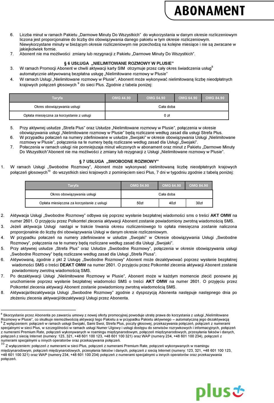 Abonent nie ma możliwości zmiany lub rezygnacji z Pakietu Darmowe Minuty Do Wszystkich. 6 USŁUGA NIELIMITOWANE ROZMOWY W PLUSIE 3.