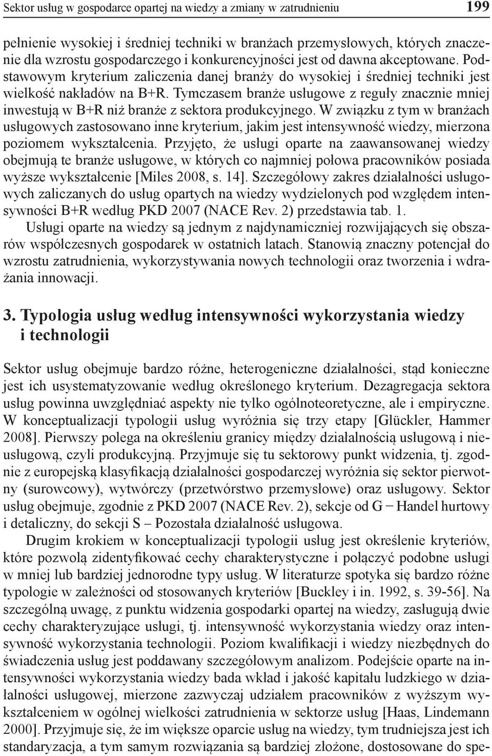 Tymczasem branże usługowe z reguły znacznie mniej inwestują w B+R niż branże z sektora produkcyjnego.