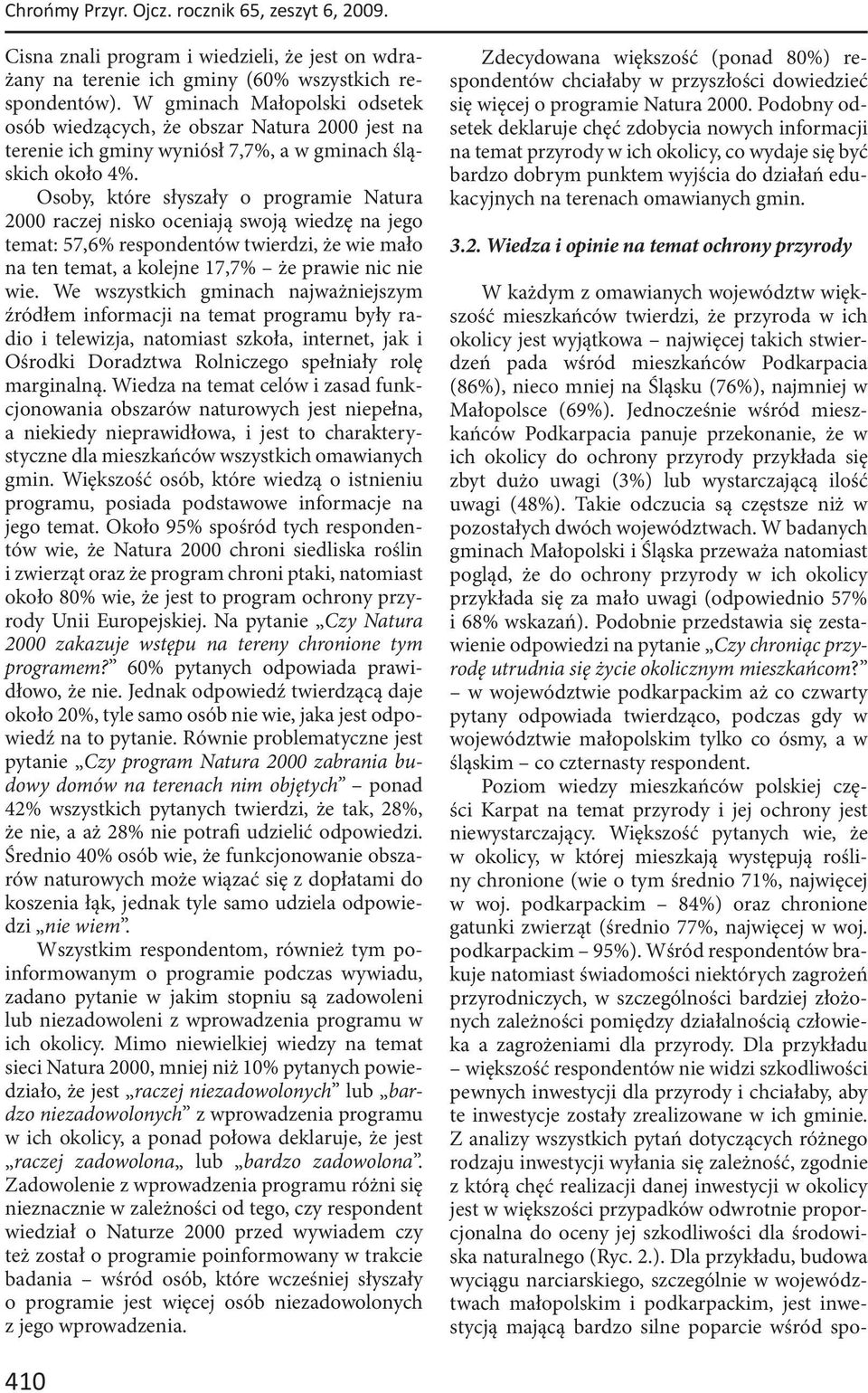 Osoby, które słyszały o programie Natura 2000 raczej nisko oceniają swoją wiedzę na jego temat: 57,6% respondentów twierdzi, że wie mało na ten temat, a kolejne 17,7% że prawie nic nie wie.
