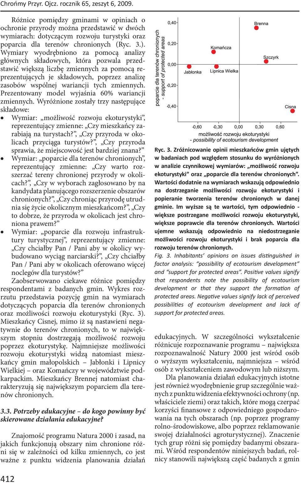 Wymiary wyodrębniono za pomocą analizy głównych składowych, która pozwala przedstawić większą liczbę zmiennych za pomocą reprezentujących je składowych, poprzez analizę zasobów wspólnej wariancji
