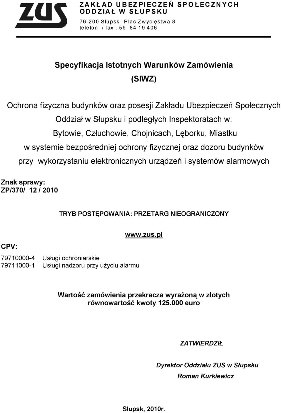 budynków przy wykorzystaniu elektronicznych urządzeń i systemów alarmowych Znak sprawy: ZP/370/ 12 / 2010 TRYB POSTĘPOWANIA: PRZETARG NIEOGRANICZONY CPV: 79710000-4 Usługi ochroniarskie 79711000-1