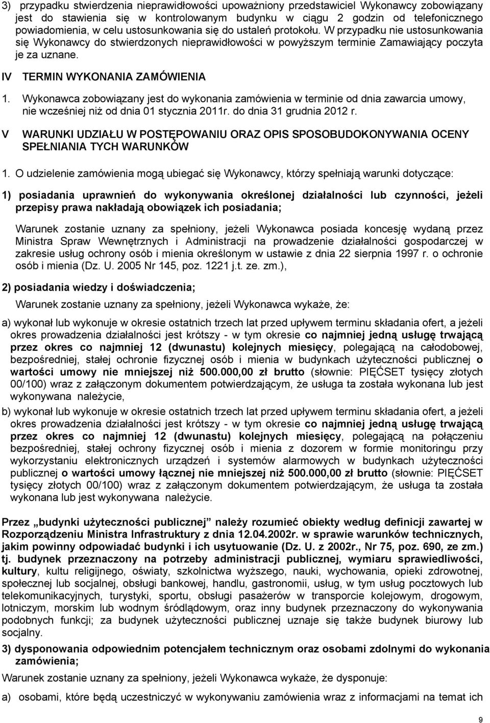 IV TERMIN WYKONANIA ZAMÓWIENIA 1. Wykonawca zobowiązany jest do wykonania zamówienia w terminie od dnia zawarcia umowy, nie wcześniej niż od dnia 01 stycznia 2011r. do dnia 31 grudnia 2012 r.