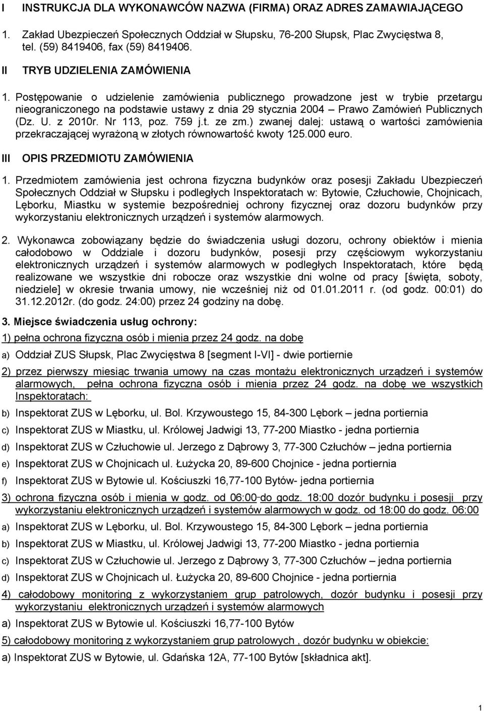 Postępowanie o udzielenie zamówienia publicznego prowadzone jest w trybie przetargu nieograniczonego na podstawie ustawy z dnia 29 stycznia 2004 Prawo Zamówień Publicznych (Dz. U. z 2010r.