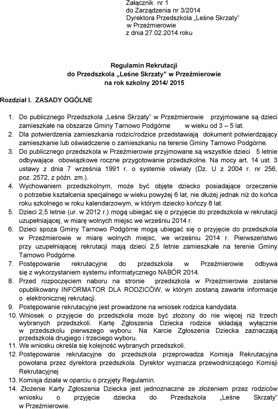 Do publicznego Przedszkola Leśne Skrzaty w Przeźmierowie przyjmowane są dzieci zamieszkałe na obszarze Gminy Tarnowo Podgórne w wieku od 3 5 lat. 2.
