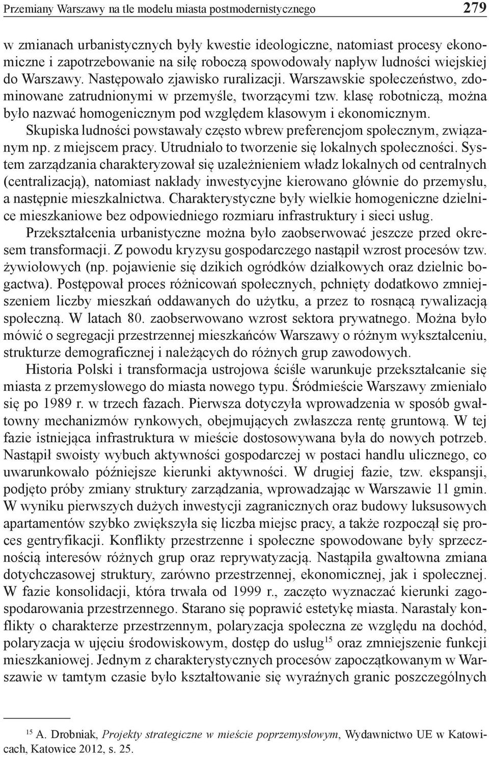 klasę robotniczą, można było nazwać homogenicznym pod względem klasowym i ekonomicznym. Skupiska ludności powstawały często wbrew preferencjom społecznym, związanym np. z miejscem pracy.