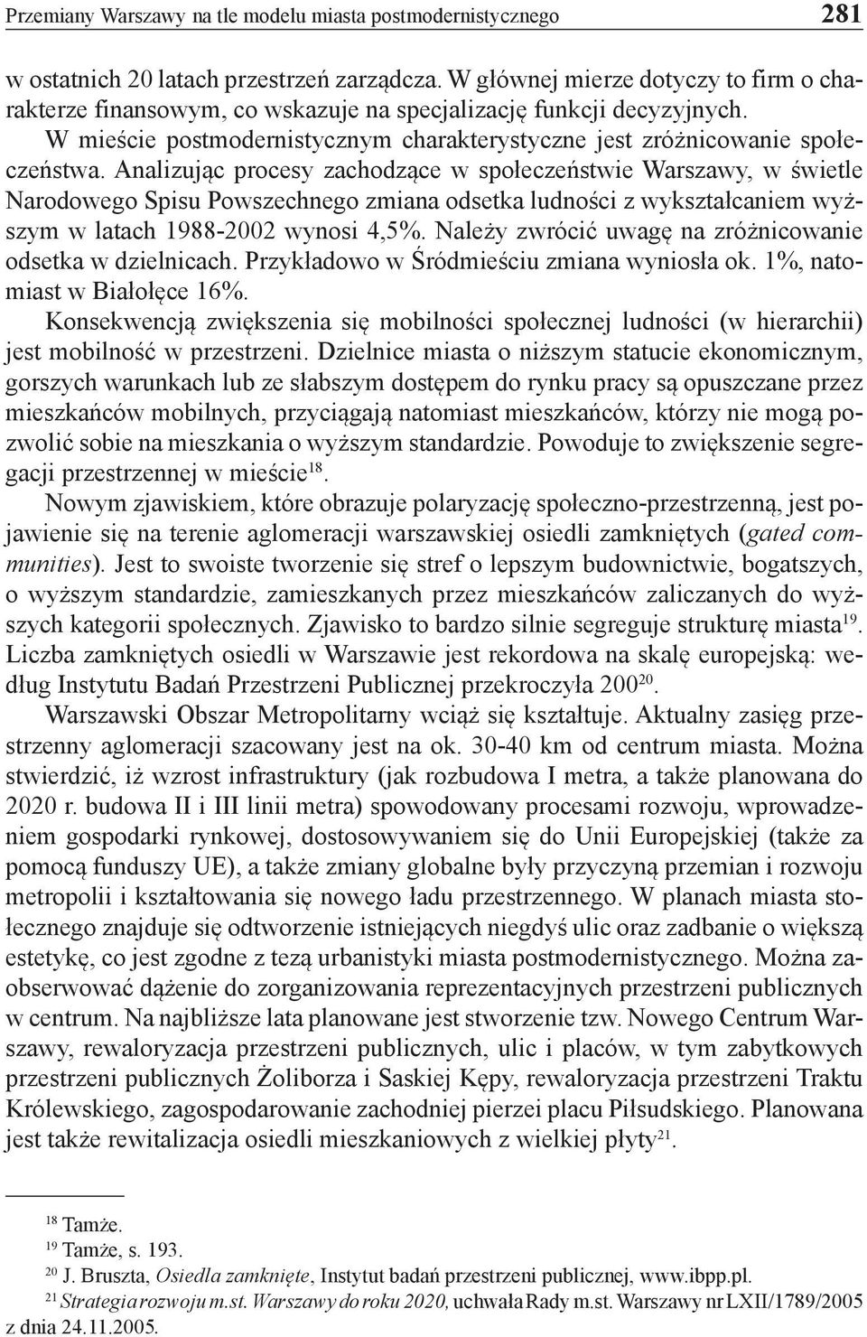 Analizując procesy zachodzące w społeczeństwie Warszawy, w świetle Narodowego Spisu Powszechnego zmiana odsetka ludności z wykształcaniem wyższym w latach 1988-2002 wynosi 4,5%.