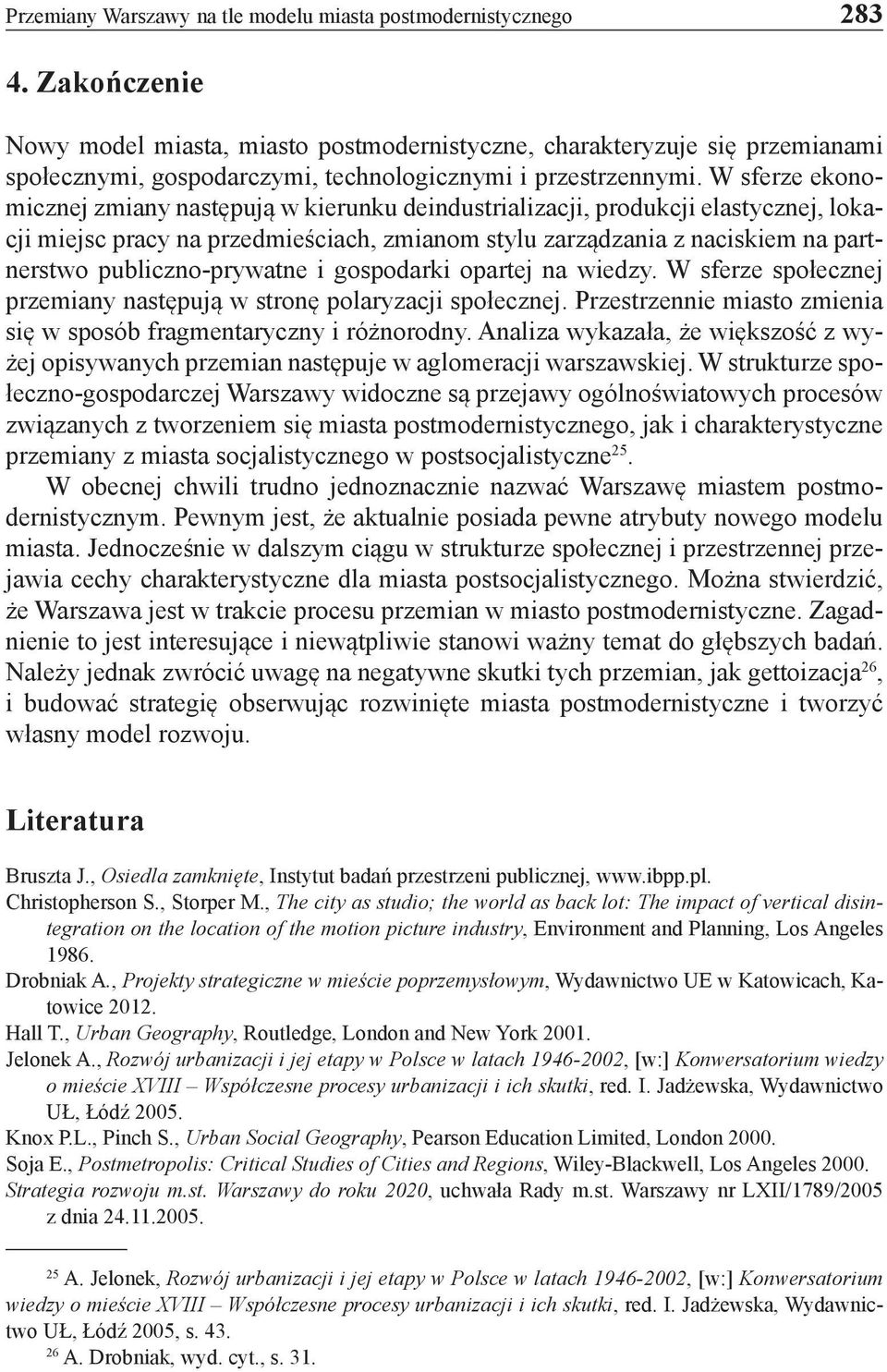 W sferze ekonomicznej zmiany następują w kierunku deindustrializacji, produkcji elastycznej, lokacji miejsc pracy na przedmieściach, zmianom stylu zarządzania z naciskiem na partnerstwo