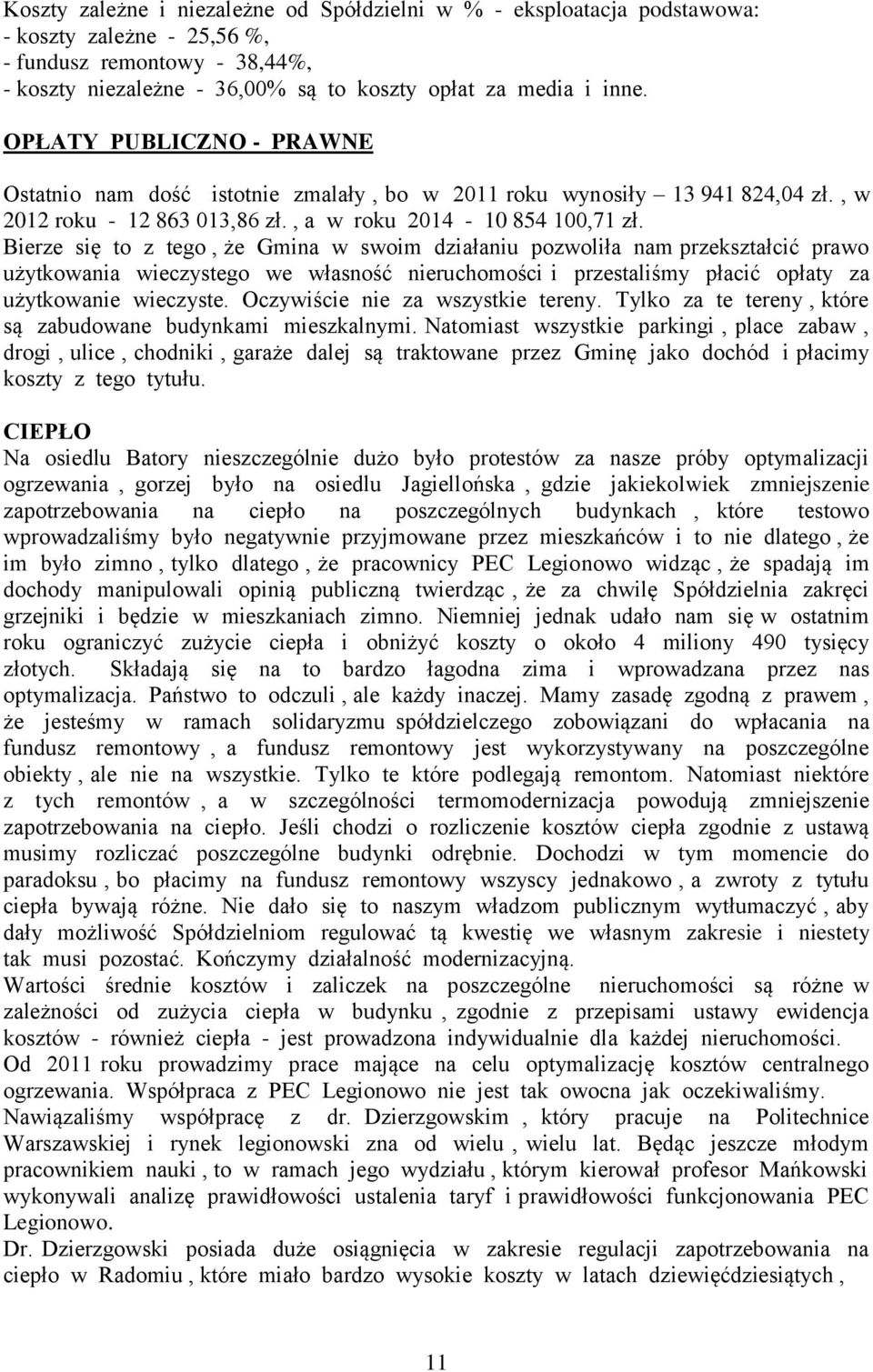 Bierze się to z tego, że Gmina w swoim działaniu pozwoliła nam przekształcić prawo użytkowania wieczystego we własność nieruchomości i przestaliśmy płacić opłaty za użytkowanie wieczyste.
