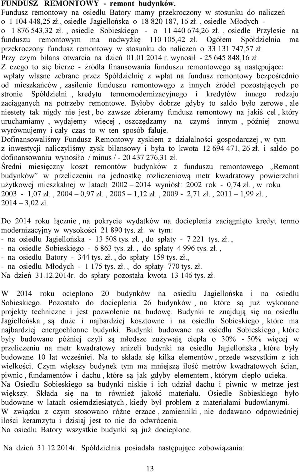 Ogółem Spółdzielnia ma przekroczony fundusz remontowy w stosunku do naliczeń o 33 131 747,57 zł. Przy czym bilans otwarcia na dzień 01.01.2014 r. wynosił - 25 645 848,16 zł.