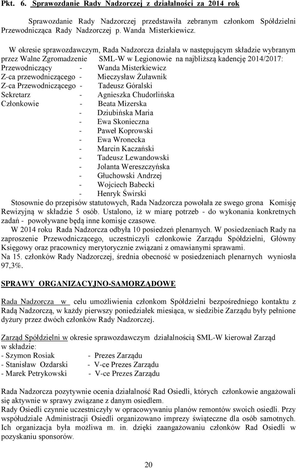 Z-ca przewodniczącego - Mieczysław Żuławnik Z-ca Przewodniczącego - Tadeusz Góralski Sekretarz - Agnieszka Chudorlińska Członkowie - Beata Mizerska - Dziubińska Maria - Ewa Skonieczna - Paweł