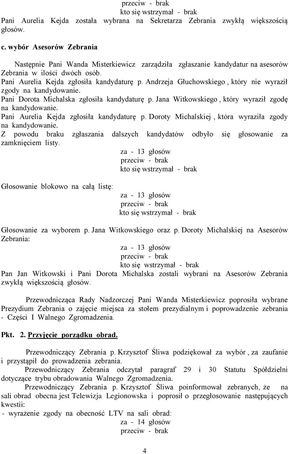 Andrzeja Głuchowskiego, który nie wyraził zgody na kandydowanie. Pani Dorota Michalska zgłosiła kandydaturę p. Jana Witkowskiego, który wyraził zgodę na kandydowanie.