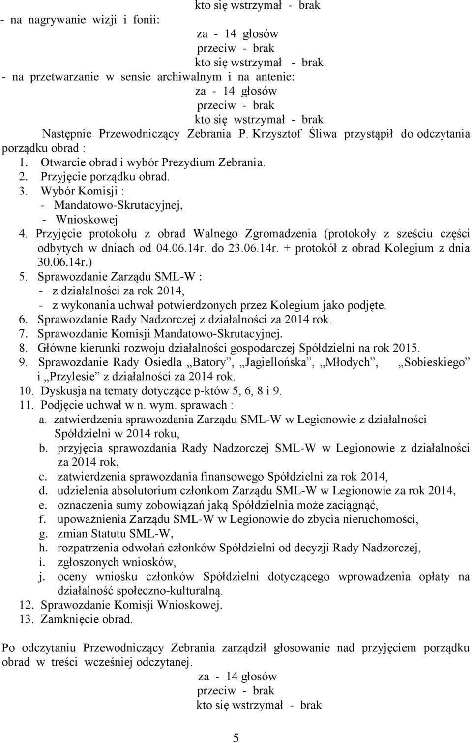 Wybór Komisji : - Mandatowo-Skrutacyjnej, - Wnioskowej 4. Przyjęcie protokołu z obrad Walnego Zgromadzenia (protokoły z sześciu części odbytych w dniach od 04.06.14r.