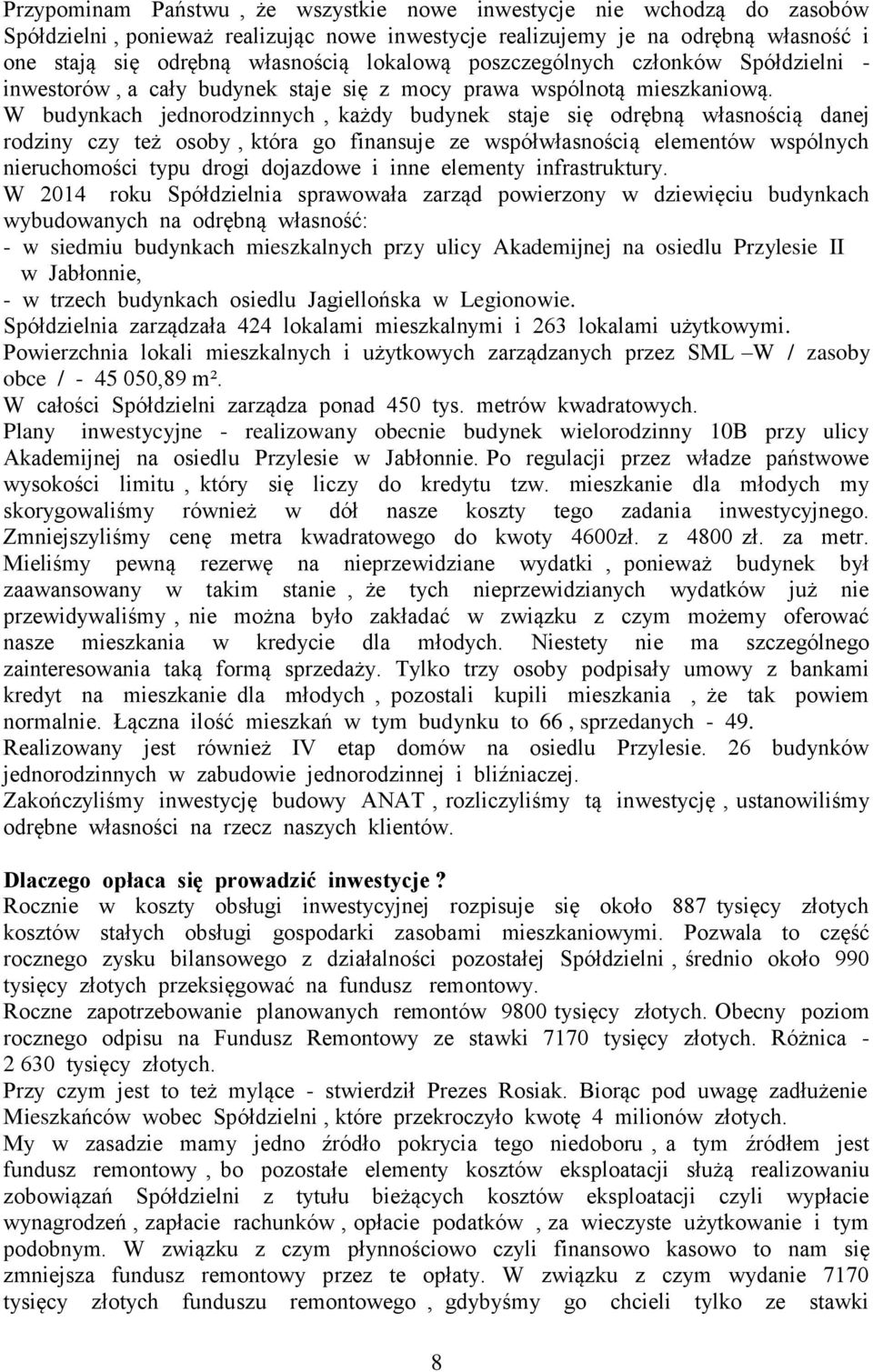 W budynkach jednorodzinnych, każdy budynek staje się odrębną własnością danej rodziny czy też osoby, która go finansuje ze współwłasnością elementów wspólnych nieruchomości typu drogi dojazdowe i