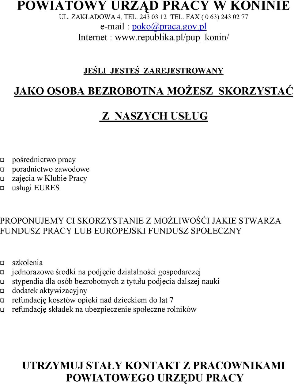 PROPONUJEMY CI SKORZYSTANIE Z MOŻLIWOŚĆI JAKIE STWARZA FUNDUSZ PRACY LUB EUROPEJSKI FUNDUSZ SPOŁECZNY szkolenia jednorazowe środki na podjęcie działalności gospodarczej stypendia dla