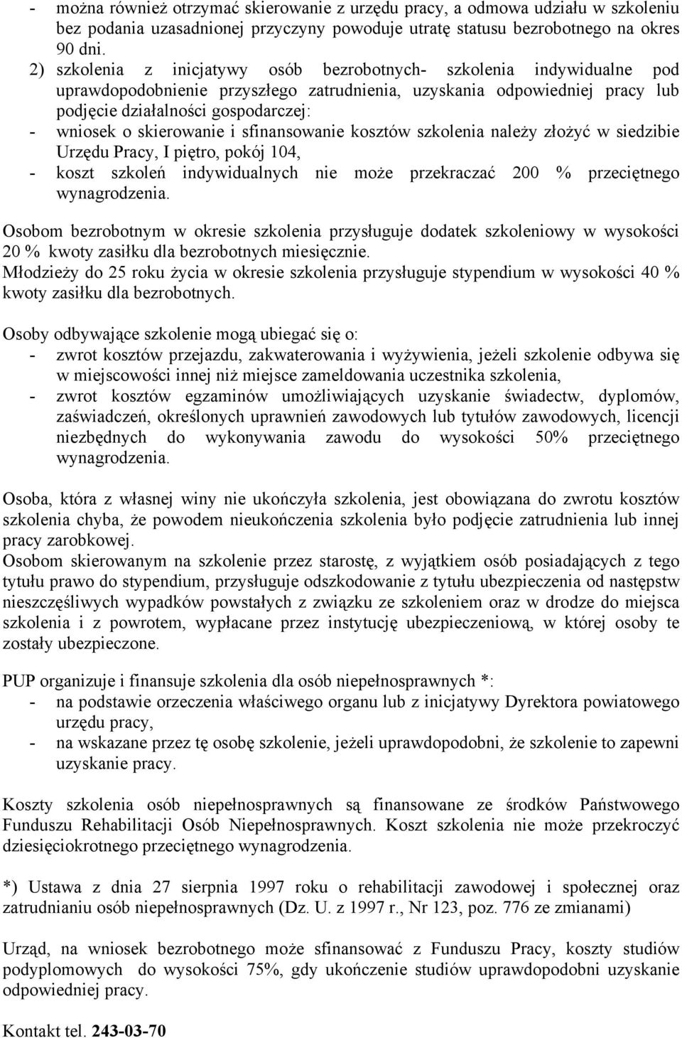 skierowanie i sfinansowanie kosztów szkolenia należy złożyć w siedzibie Urzędu Pracy, I piętro, pokój 104, - koszt szkoleń indywidualnych nie może przekraczać 200 % przeciętnego wynagrodzenia.