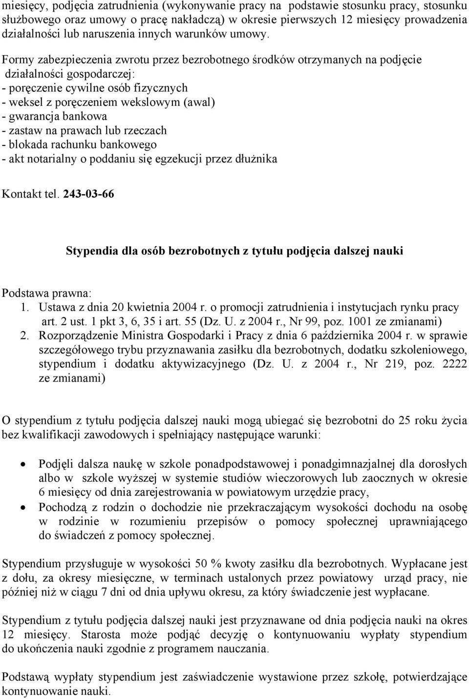 Formy zabezpieczenia zwrotu przez bezrobotnego środków otrzymanych na podjęcie działalności gospodarczej: - poręczenie cywilne osób fizycznych - weksel z poręczeniem wekslowym (awal) - gwarancja