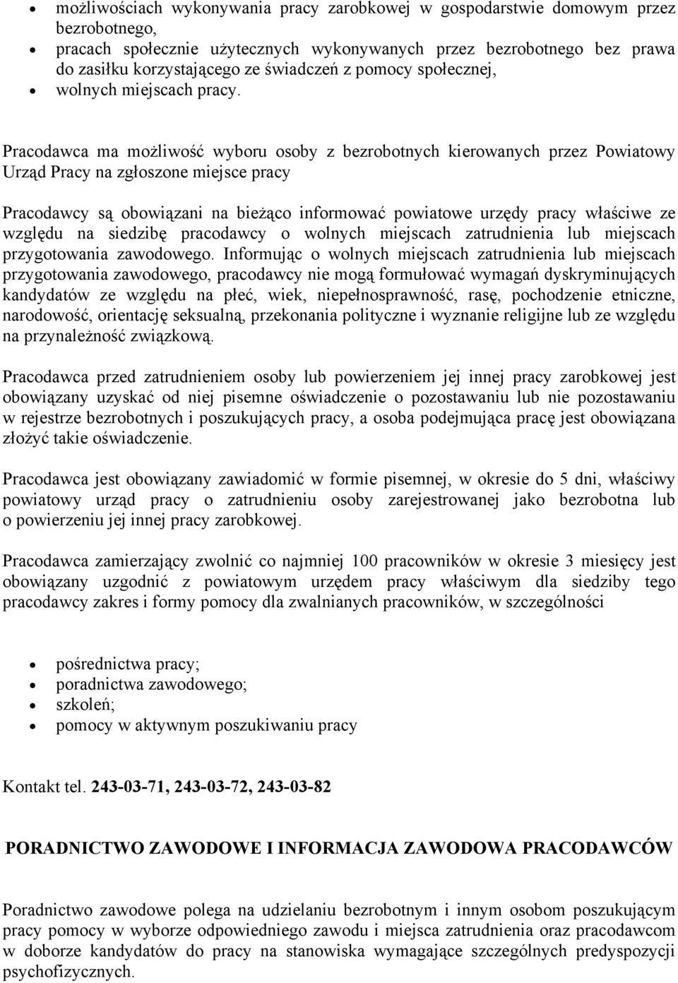 Pracodawca ma możliwość wyboru osoby z bezrobotnych kierowanych przez Powiatowy Urząd Pracy na zgłoszone miejsce pracy Pracodawcy są obowiązani na bieżąco informować powiatowe urzędy pracy właściwe