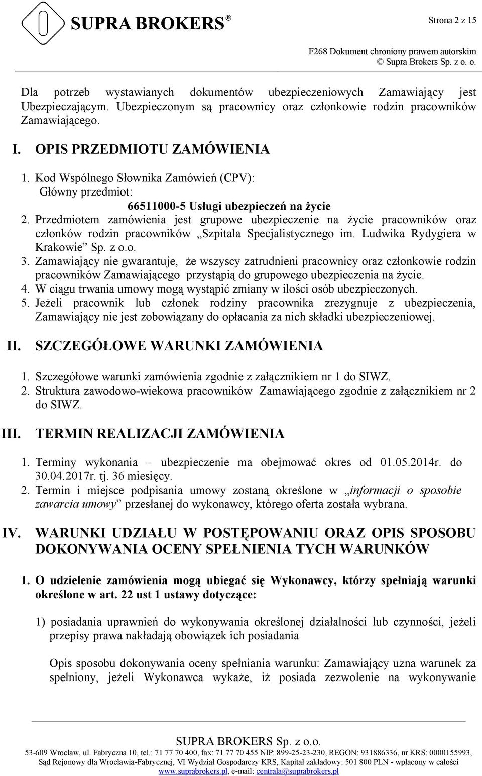 Przedmiotem zamówienia jest grupowe ubezpieczenie na życie pracowników oraz członków rodzin pracowników Szpitala Specjalistycznego im. Ludwika Rydygiera w Krakowie Sp. z o.o. 3.