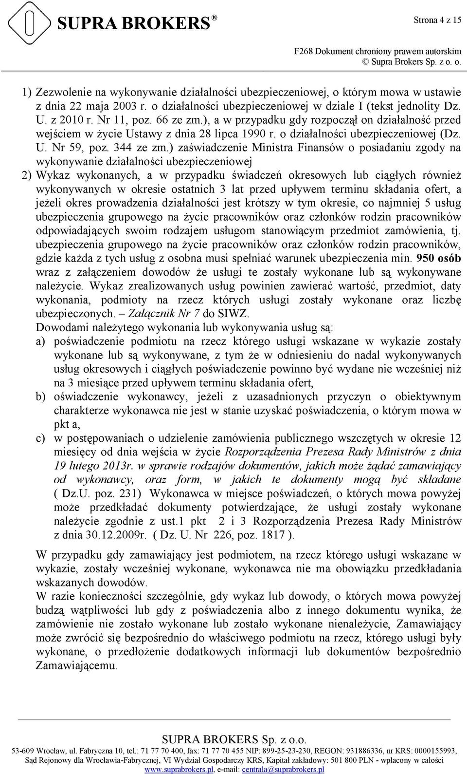 ) zaświadczenie Ministra Finansów o posiadaniu zgody na wykonywanie działalności ubezpieczeniowej 2) Wykaz wykonanych, a w przypadku świadczeń okresowych lub ciągłych również wykonywanych w okresie