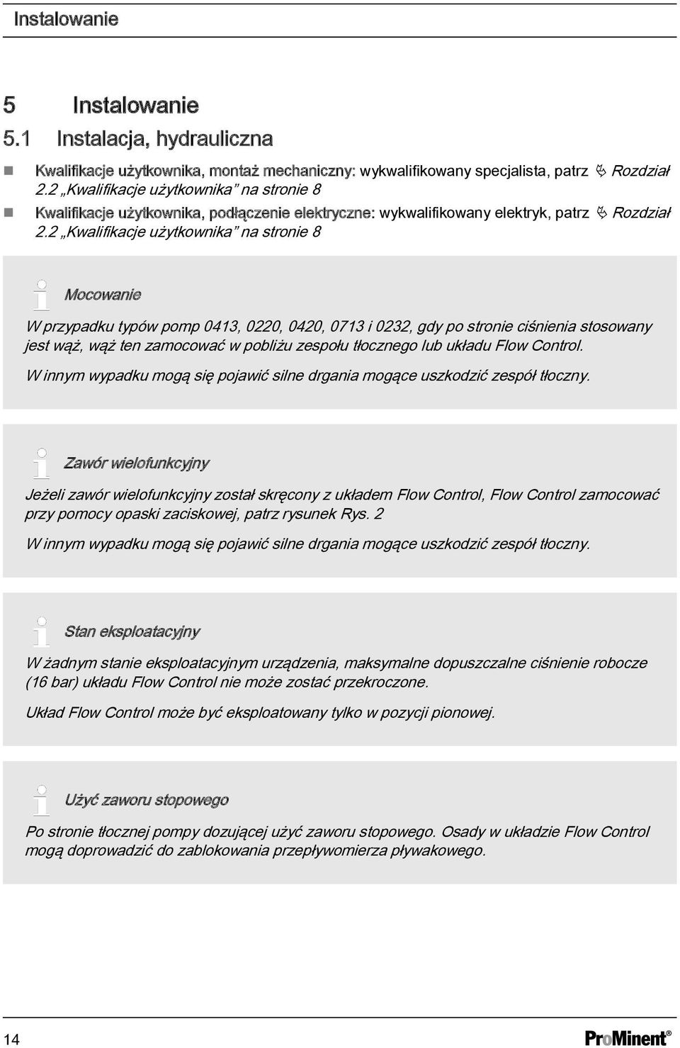 2 Kwalifikacje użytkownika na stronie 8 Mocowanie W przypadku typów pomp 0413, 0220, 0420, 0713 i 0232, gdy po stronie ciśnienia stosowany jest wąż, wąż ten zamocować w pobliżu zespołu tłocznego lub