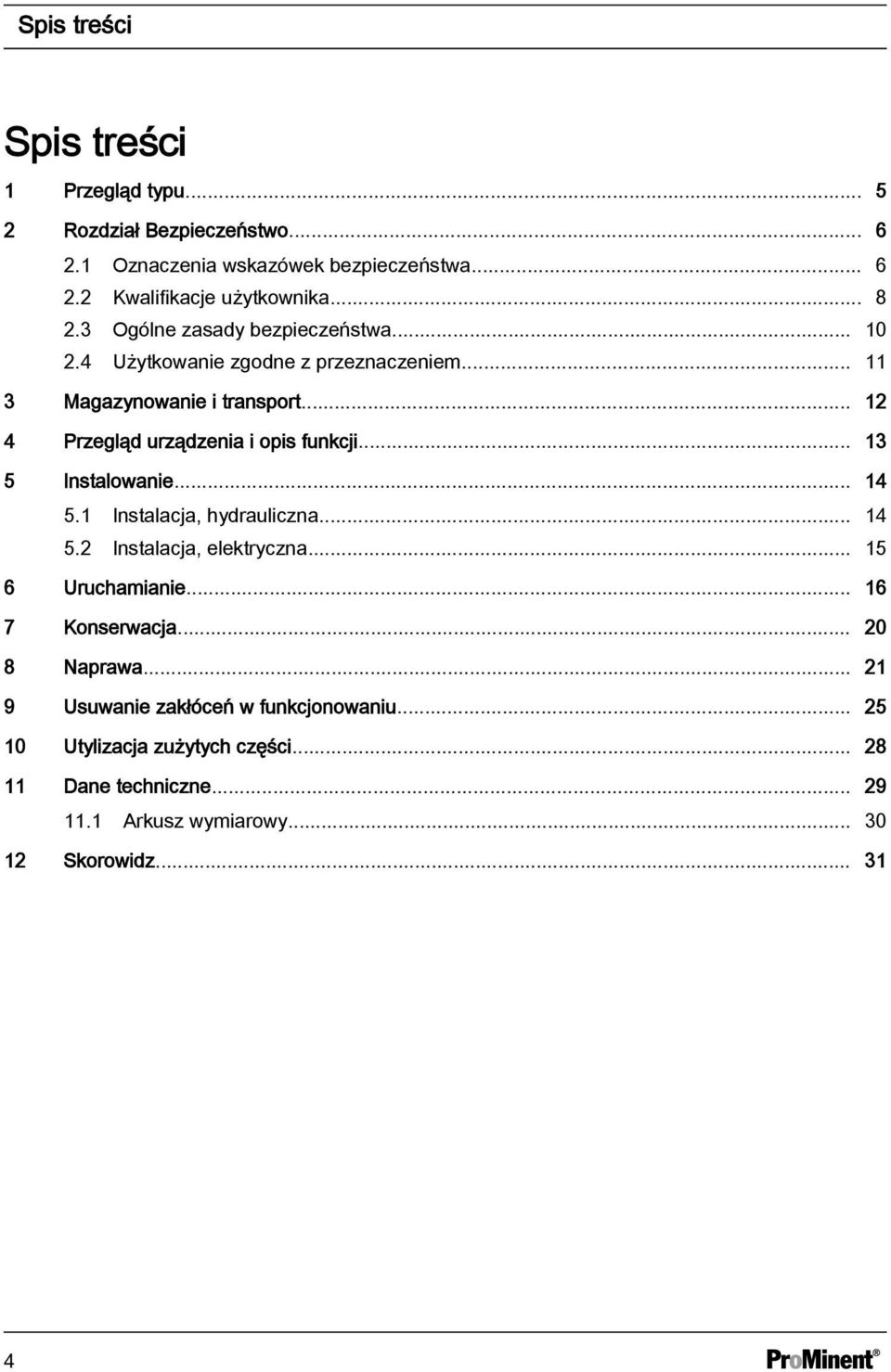 .. 12 4 Przegląd urządzenia i opis funkcji... 13 5 Instalowanie... 14 5.1 Instalacja, hydrauliczna... 14 5.2 Instalacja, elektryczna... 15 6 Uruchamianie.