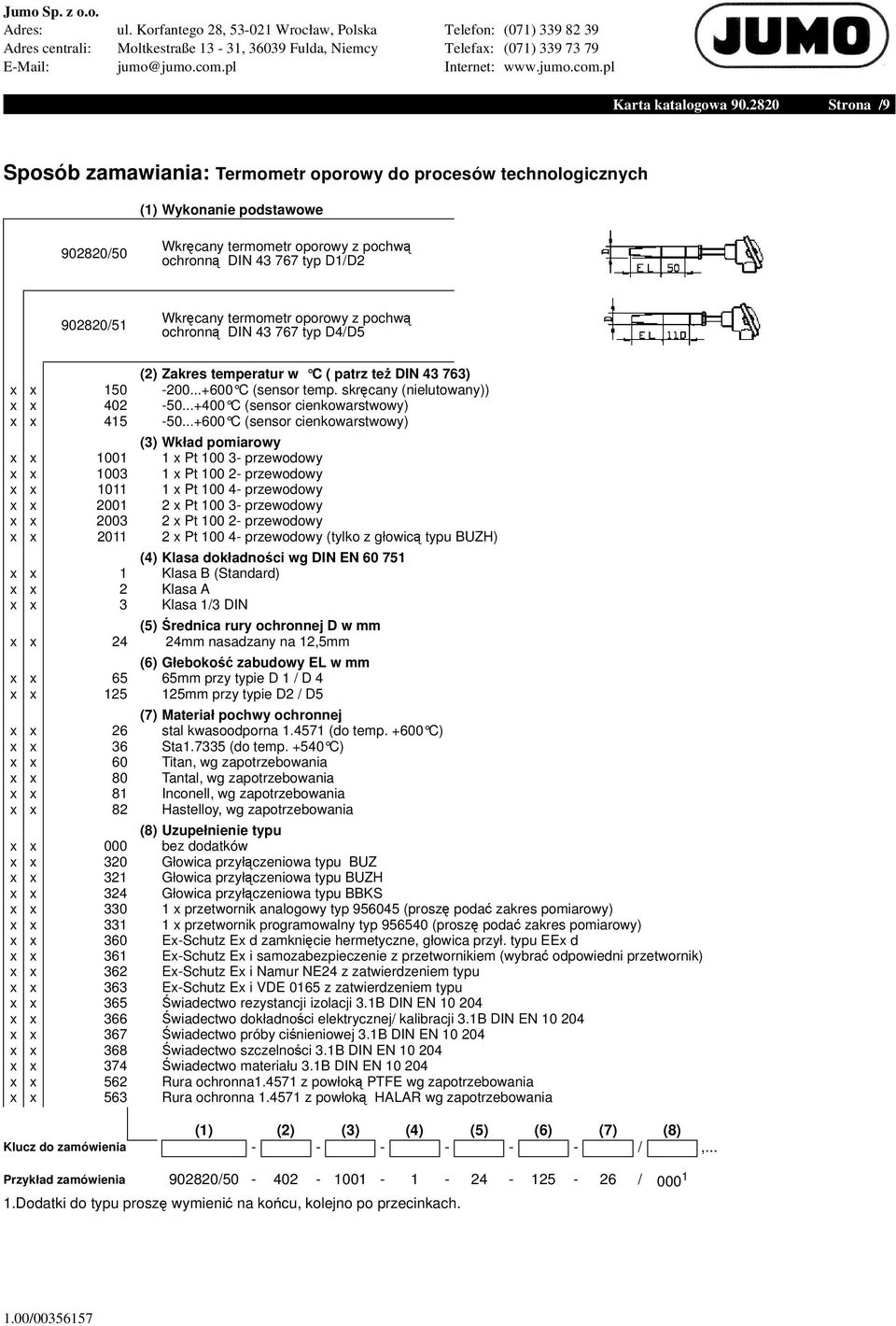 ..+600 C (sensor cienkowarstwowy) x x 1001 1 x Pt 100 3- przewodowy x x 1003 1 x Pt 100 2- przewodowy x x 1011 1 x Pt 100 4- przewodowy x x 2001 2 x Pt 100 3- przewodowy x x 2003 2 x Pt 100 2-