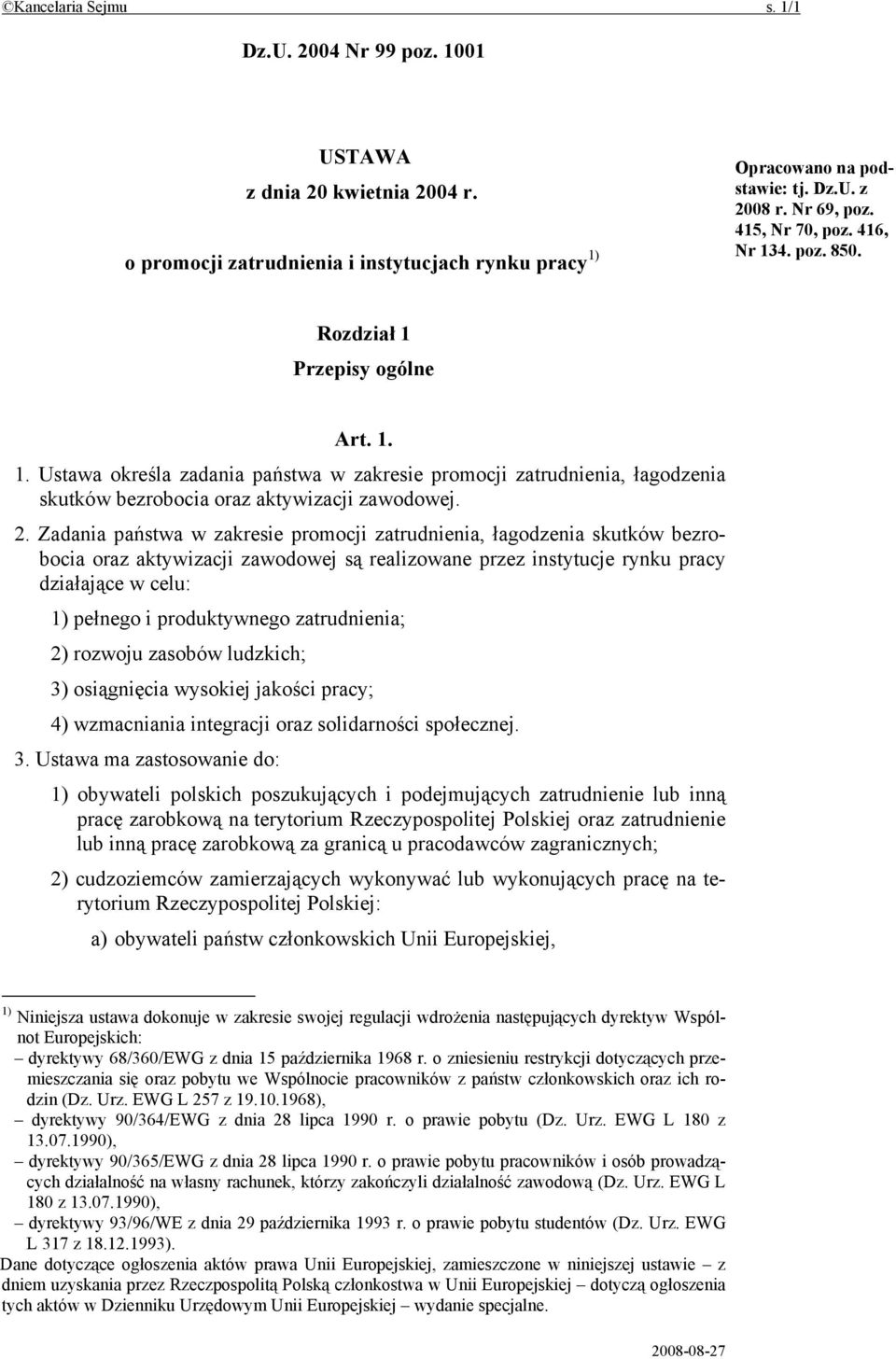 2. Zadania państwa w zakresie promocji zatrudnienia, łagodzenia skutków bezrobocia oraz aktywizacji zawodowej są realizowane przez instytucje rynku pracy działające w celu: 1) pełnego i produktywnego