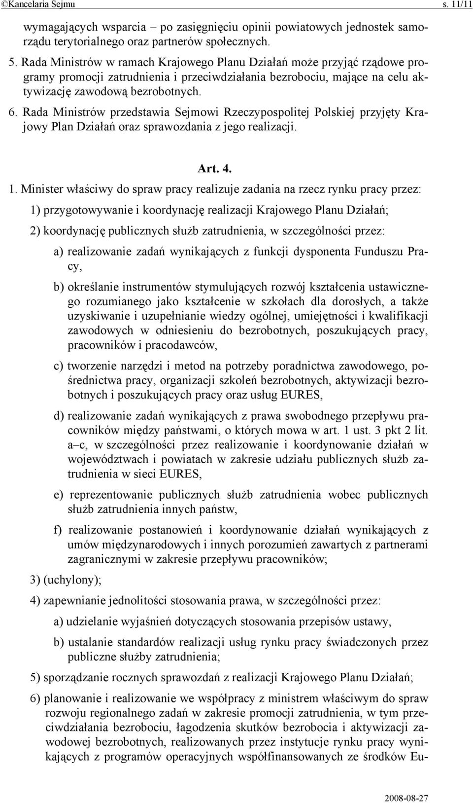 Rada Ministrów przedstawia Sejmowi Rzeczypospolitej Polskiej przyjęty Krajowy Plan Działań oraz sprawozdania z jego realizacji. Art. 4. 1.