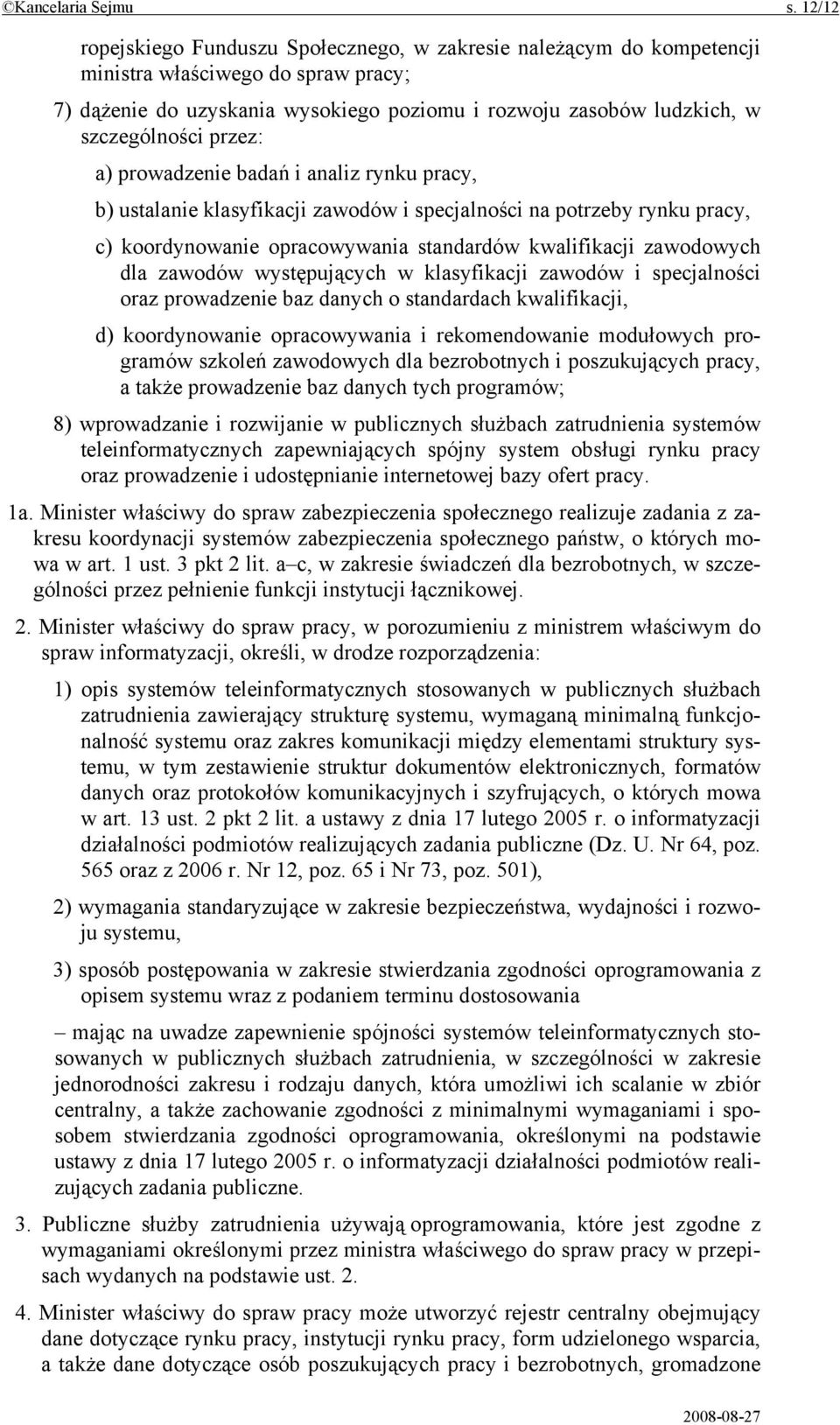 przez: a) prowadzenie badań i analiz rynku pracy, b) ustalanie klasyfikacji zawodów i specjalności na potrzeby rynku pracy, c) koordynowanie opracowywania standardów kwalifikacji zawodowych dla