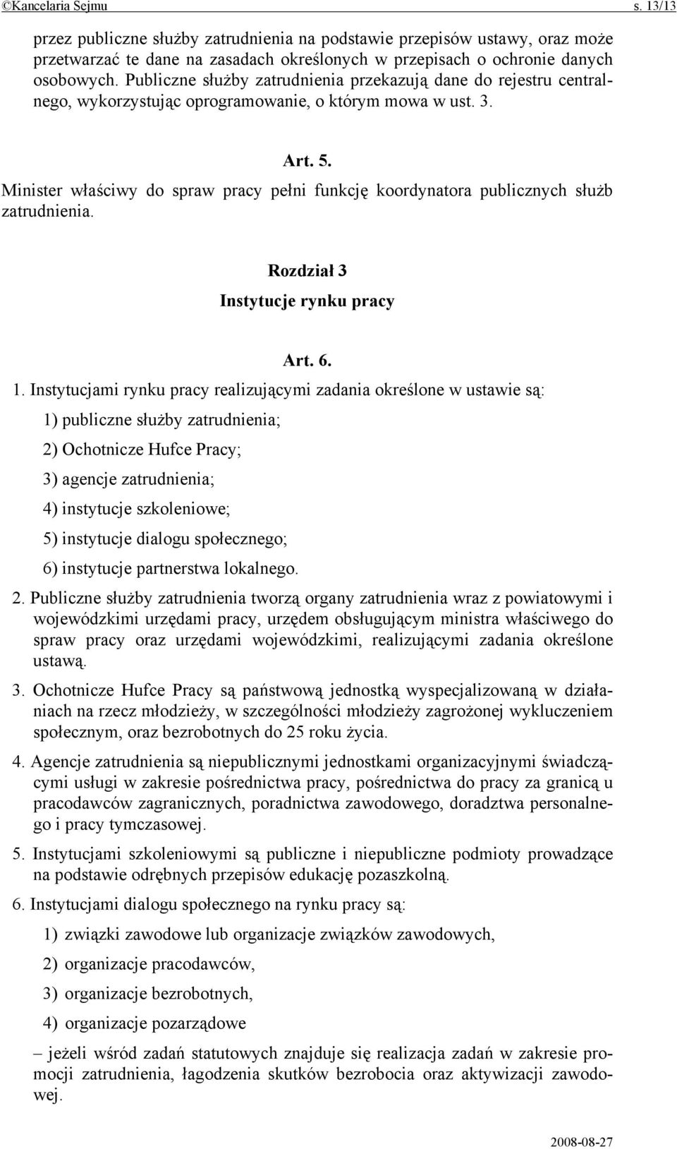 Minister właściwy do spraw pracy pełni funkcję koordynatora publicznych służb zatrudnienia. Rozdział 3 Instytucje rynku pracy Art. 6. 1.