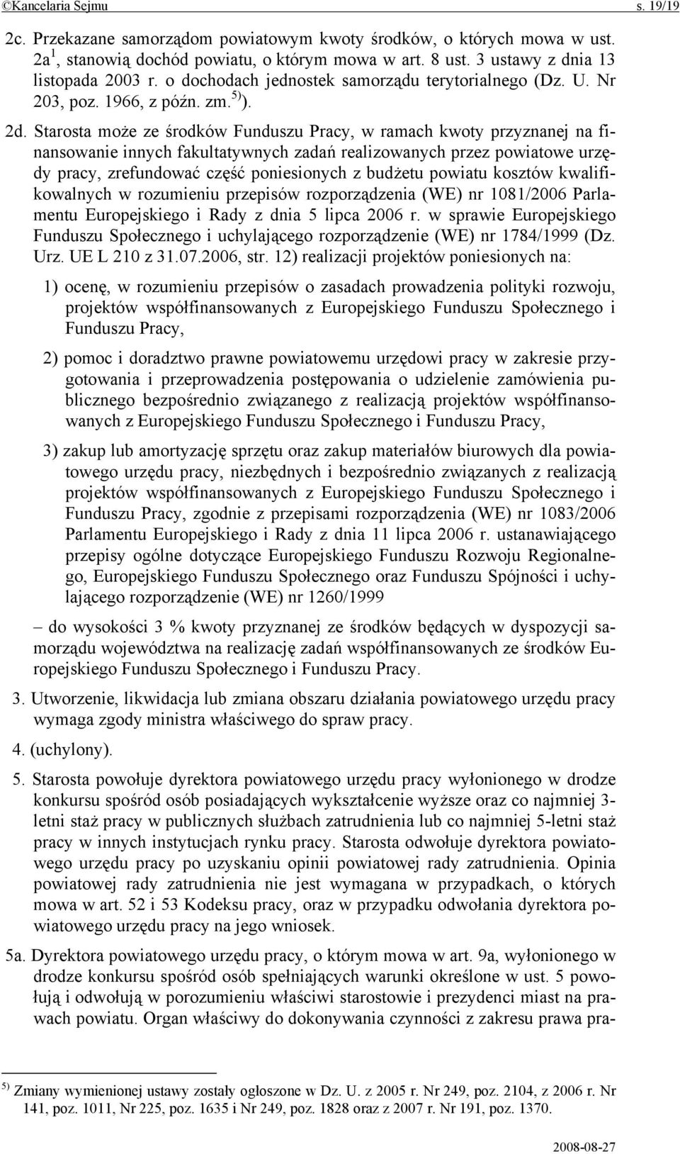 Starosta może ze środków Funduszu Pracy, w ramach kwoty przyznanej na finansowanie innych fakultatywnych zadań realizowanych przez powiatowe urzędy pracy, zrefundować część poniesionych z budżetu