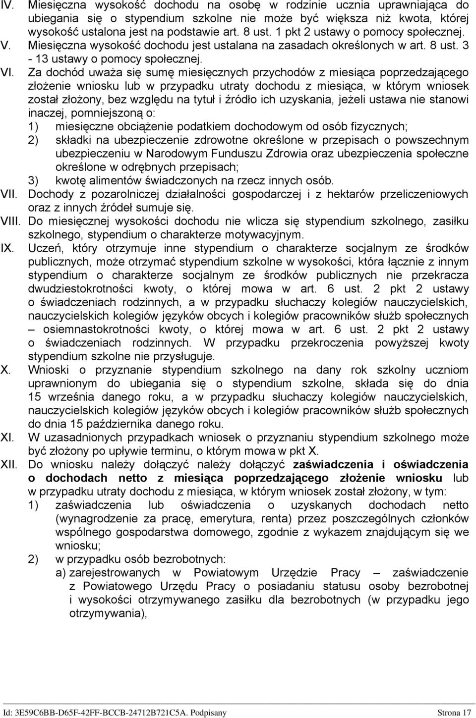 Za dochód uważa się sumę miesięcznych przychodów z miesiąca poprzedzającego złożenie wniosku lub w przypadku utraty dochodu z miesiąca, w którym wniosek został złożony, bez względu na tytuł i źródło