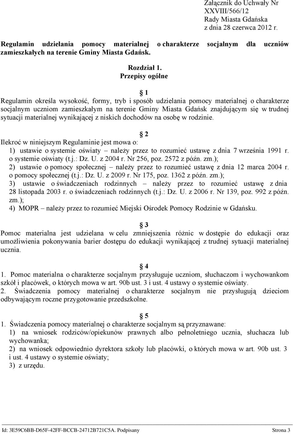Przepisy ogólne 1 Regulamin określa wysokość, formy, tryb i sposób udzielania pomocy materialnej o charakterze socjalnym uczniom zamieszkałym na terenie Gminy Miasta Gdańsk znajdującym się w trudnej