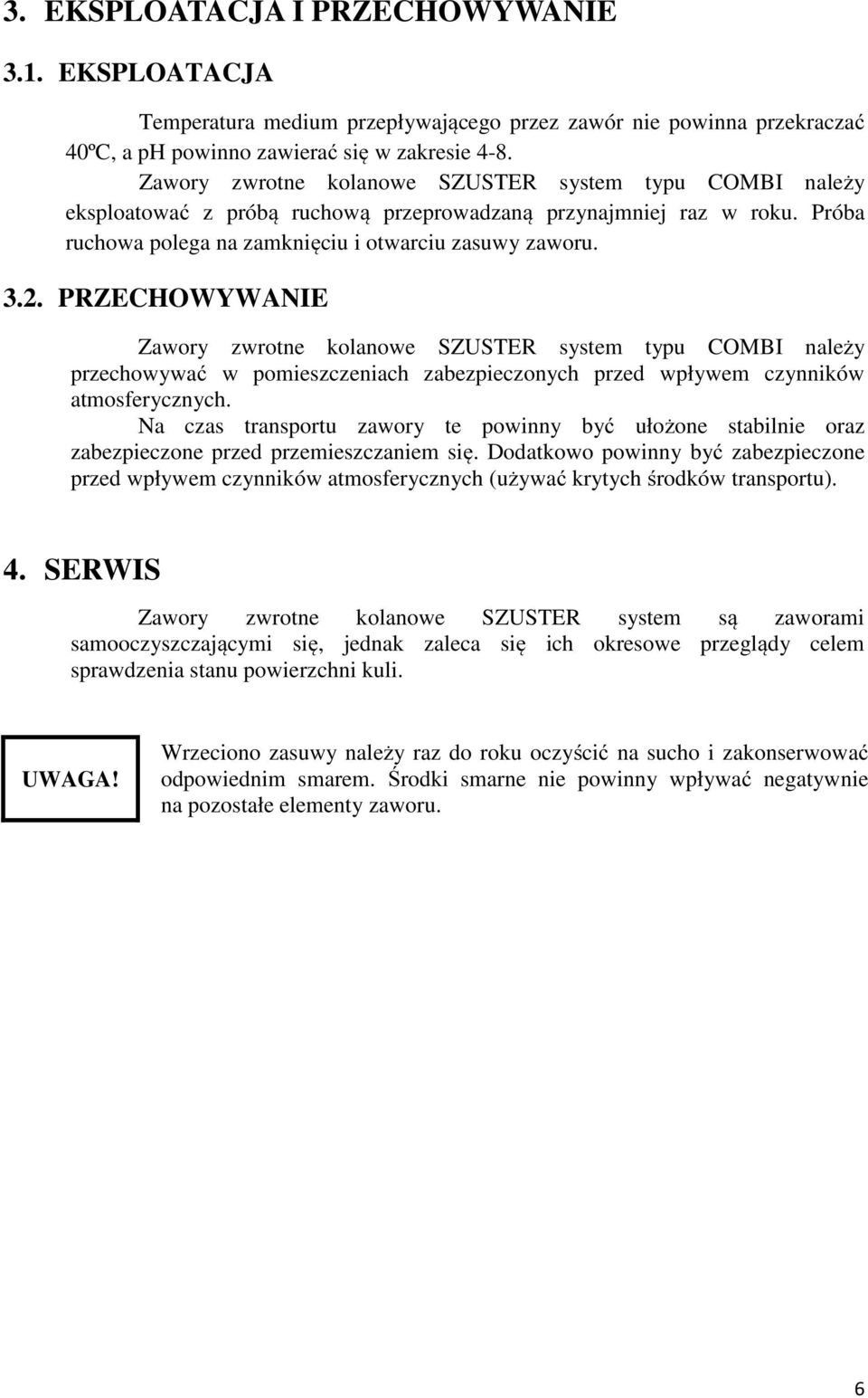 PRZECHOWYWANIE Zawory zwrotne kolanowe SZUSTER system typu COMBI należy przechowywać w pomieszczeniach zabezpieczonych przed wpływem czynników atmosferycznych.