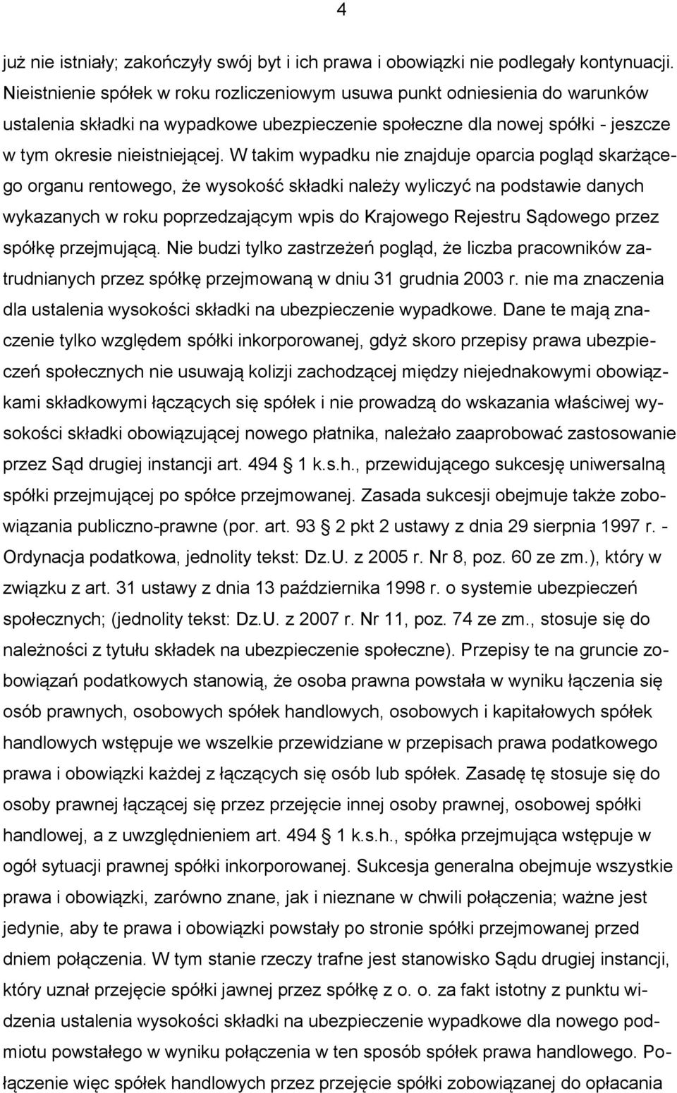 W takim wypadku nie znajduje oparcia pogląd skarżącego organu rentowego, że wysokość składki należy wyliczyć na podstawie danych wykazanych w roku poprzedzającym wpis do Krajowego Rejestru Sądowego