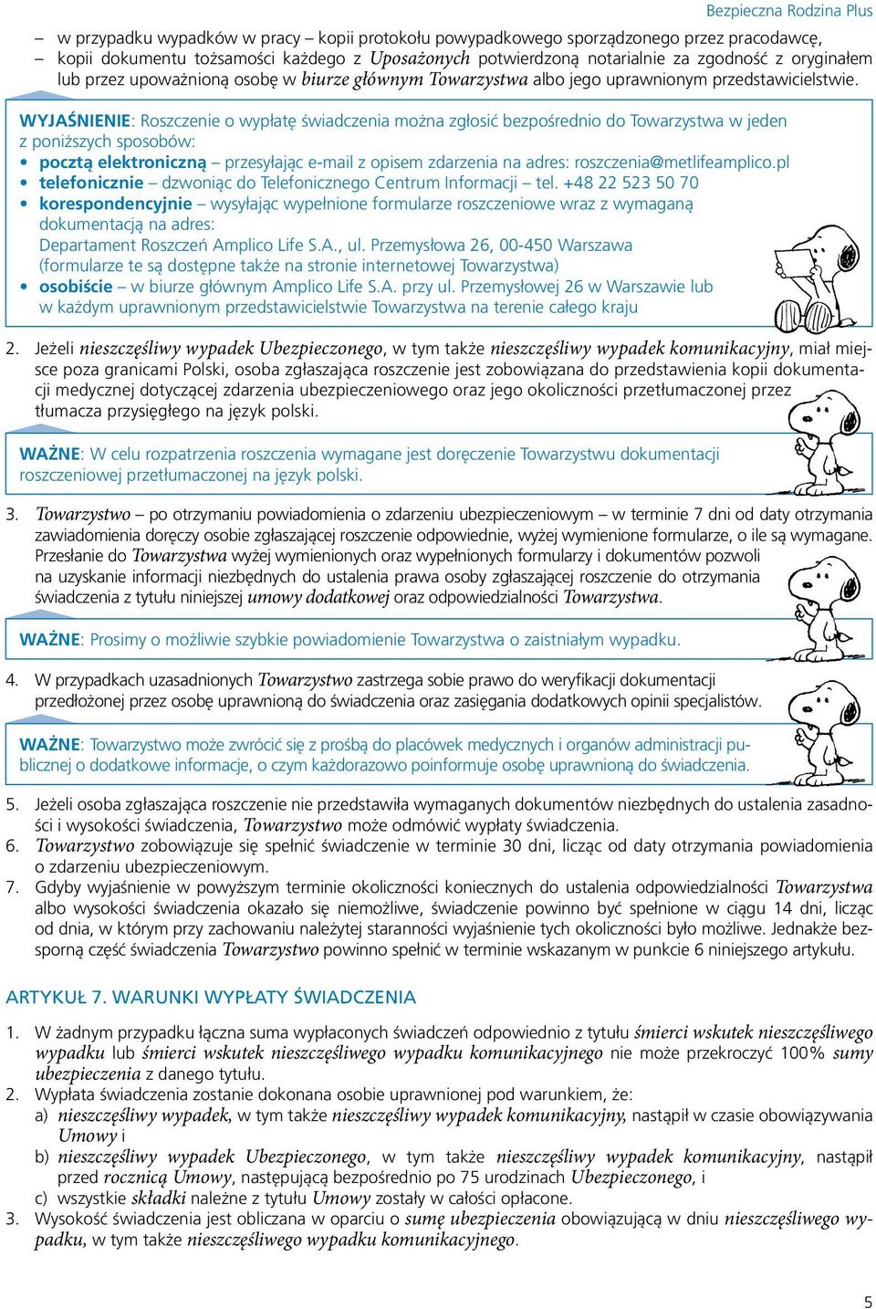 WYJAŚNIENIE: Roszczenie o wypłatę świadczenia można zgłosić bezpośrednio do Towarzystwa w jeden z poniższych sposobów: pocztą elektroniczną przesyłając e-mail z opisem zdarzenia na adres: