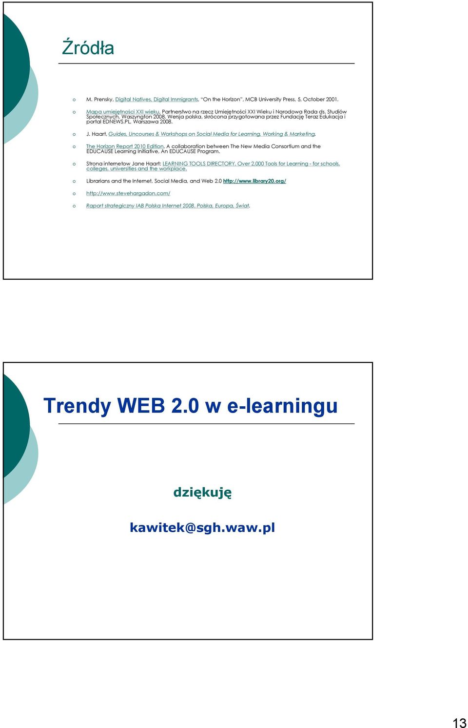 Wersja polska, skrócona przygotowana przez Fundację Teraz Edukacja i portal EDNEWS.PL, Warszawa 2008. J. Haart, Guides, Uncourses & Workshops on Social Media for Learning, Working & Marketing.