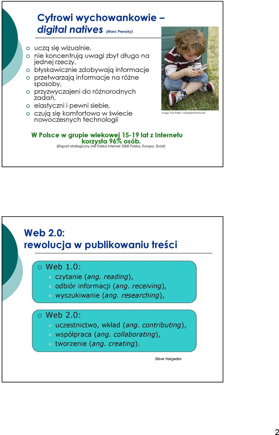 net W Polsce w grupie wiekowej 15-19 lat z Internetu korzysta 96% osób. (Raport strategiczny IAB Polska Internet 2008 Polska, Europa, Świat) Web 2.0: rewolucja w publikowaniu treści Web 1.