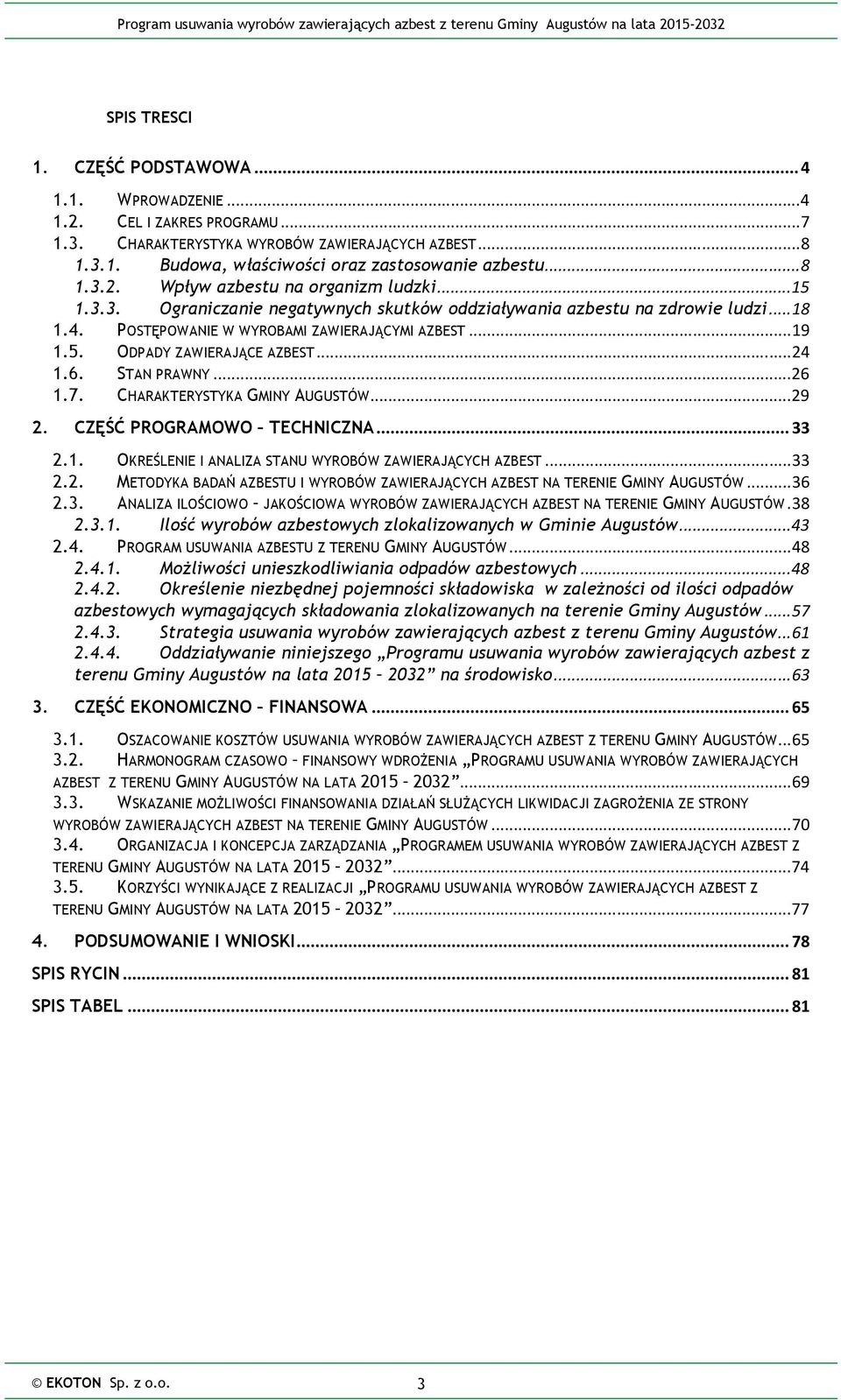 .. 24 1.6. STAN PRAWNY... 26 1.7. CHARAKTERYSTYKA GMINY AUGUSTÓW... 29 2. CZĘŚĆ PROGRAMOWO TECHNICZNA... 33 2.1. OKREŚLENIE I ANALIZA STANU WYROBÓW ZAWIERAJĄCYCH AZBEST... 33 2.2. METODYKA BADAŃ AZBESTU I WYROBÓW ZAWIERAJĄCYCH AZBEST NA TERENIE GMINY AUGUSTÓW.