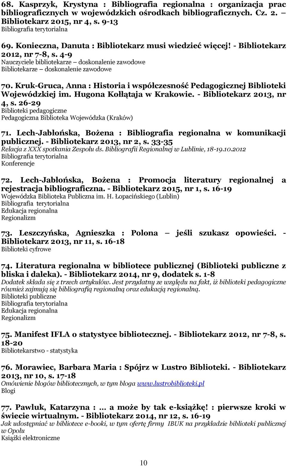 Kruk-Gruca, Anna : Historia i współczesność Pedagogicznej Biblioteki Wojewódzkiej im. Hugona Kołłątaja w Krakowie. - Bibliotekarz 2013, nr 4, s. 26-29 Pedagogiczna Biblioteka Wojewódzka (Kraków) 71.