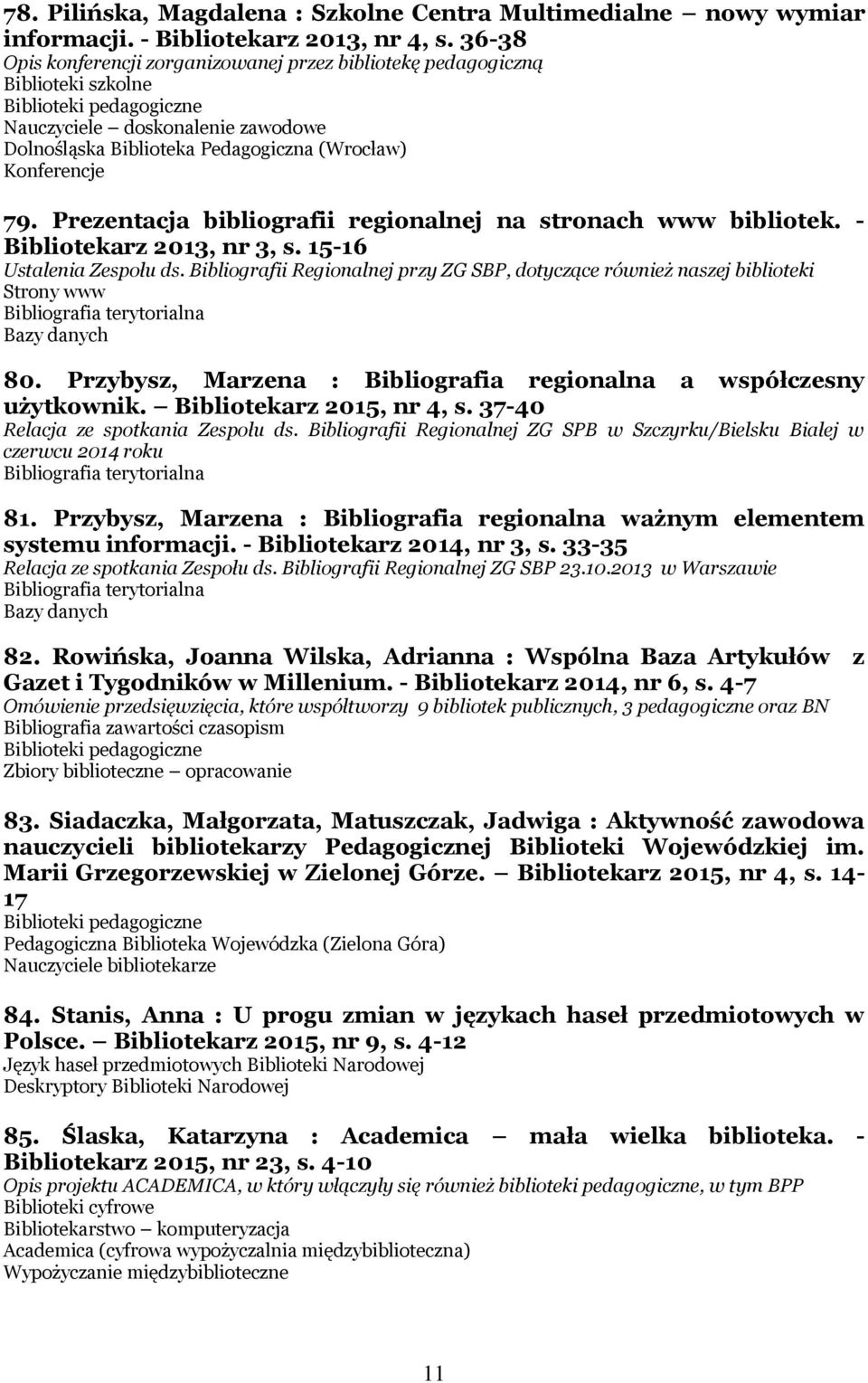 Prezentacja bibliografii regionalnej na stronach www bibliotek. - Bibliotekarz 2013, nr 3, s. 15-16 Ustalenia Zespołu ds.