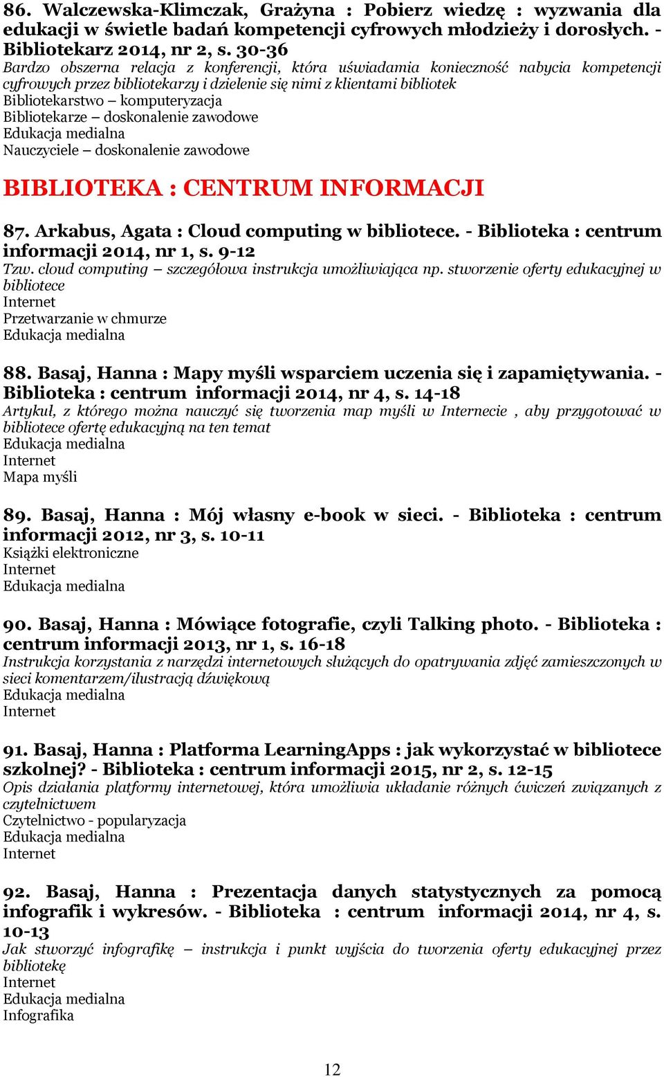Bibliotekarze doskonalenie zawodowe BIBLIOTEKA : CENTRUM INFORMACJI 87. Arkabus, Agata : Cloud computing w bibliotece. - Biblioteka : centrum informacji 2014, nr 1, s. 9-12 Tzw.