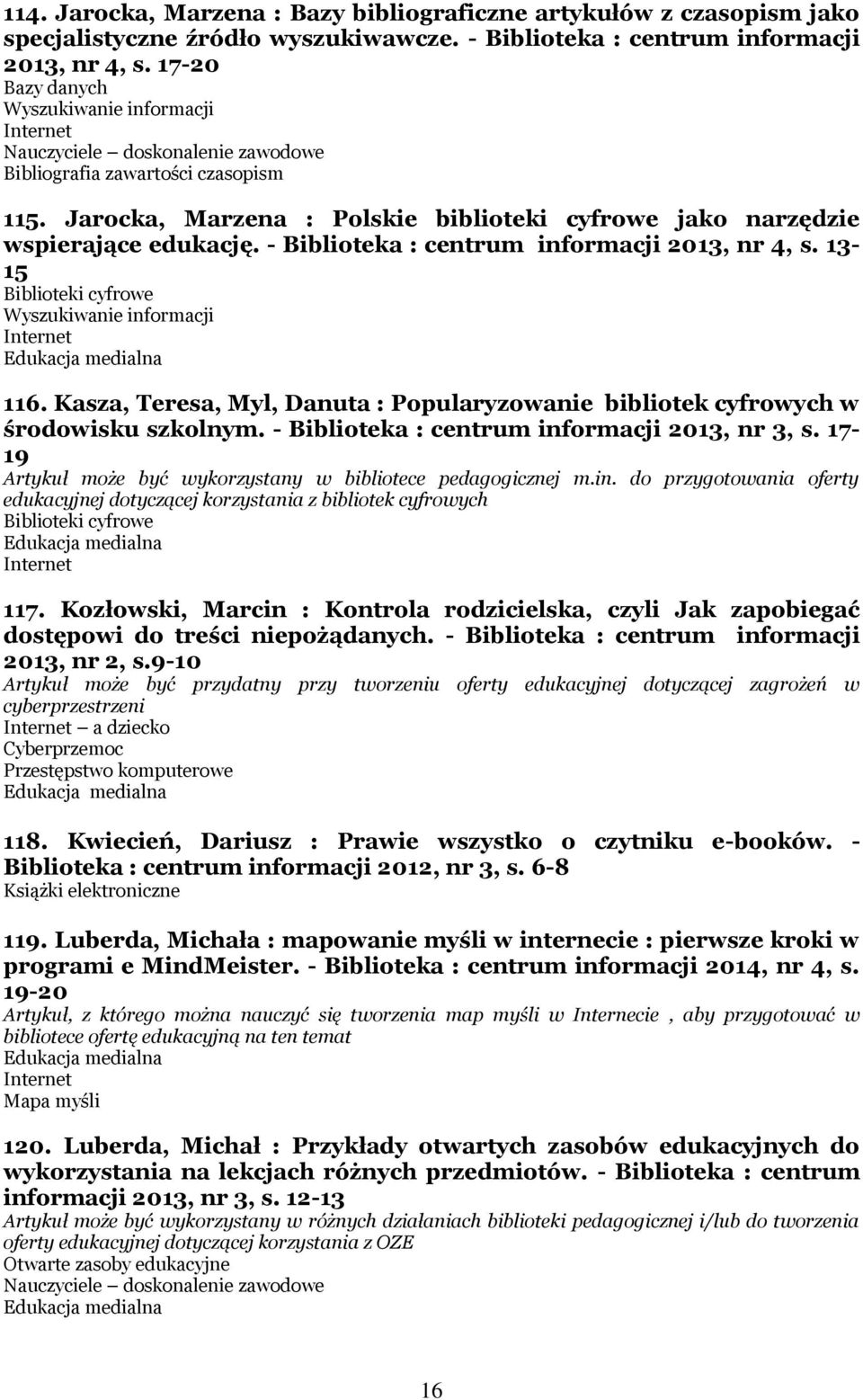 - Biblioteka : centrum informacji 2013, nr 4, s. 13-15 Biblioteki cyfrowe Wyszukiwanie informacji 116. Kasza, Teresa, Myl, Danuta : Popularyzowanie bibliotek cyfrowych w środowisku szkolnym.