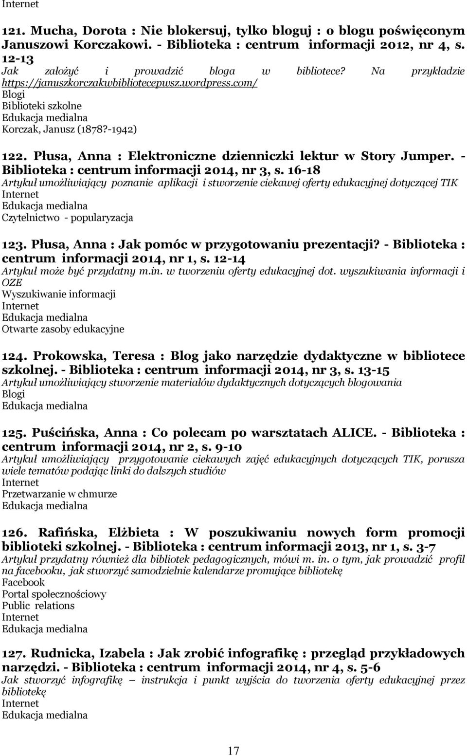 - Biblioteka : centrum informacji 2014, nr 3, s. 16-18 Artykuł umożliwiający poznanie aplikacji i stworzenie ciekawej oferty edukacyjnej dotyczącej TIK Czytelnictwo - popularyzacja 123.