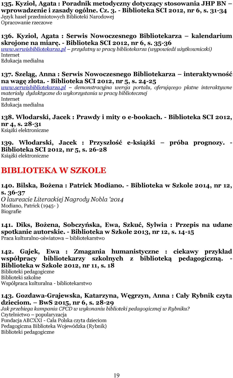 35-36 www.serwisbibliotekarza.pl przydatny w pracy bibliotekarza (wypowiedź użytkowniczki) 137. Szeląg, Anna : Serwis Nowoczesnego Bibliotekarza interaktywność na wagę złota.