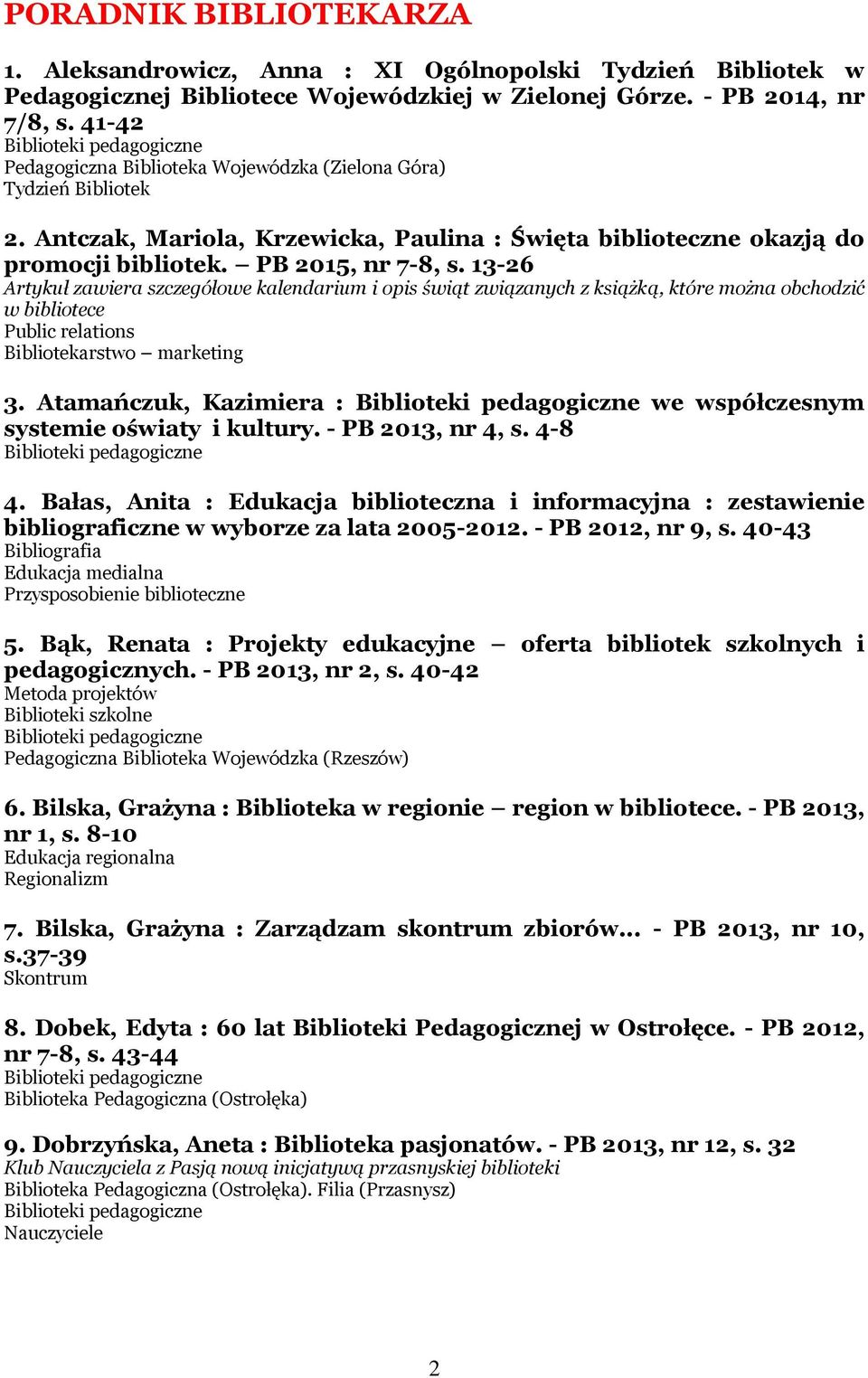 13-26 Artykuł zawiera szczegółowe kalendarium i opis świąt związanych z książką, które można obchodzić w bibliotece Public relations Bibliotekarstwo marketing 3.
