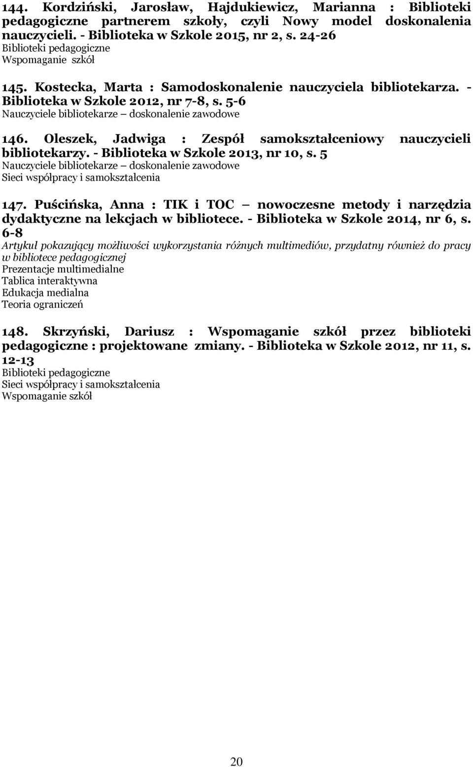 Oleszek, Jadwiga : Zespół samokształceniowy nauczycieli bibliotekarzy. - Biblioteka w Szkole 2013, nr 10, s. 5 Nauczyciele bibliotekarze doskonalenie zawodowe Sieci współpracy i samokształcenia 147.