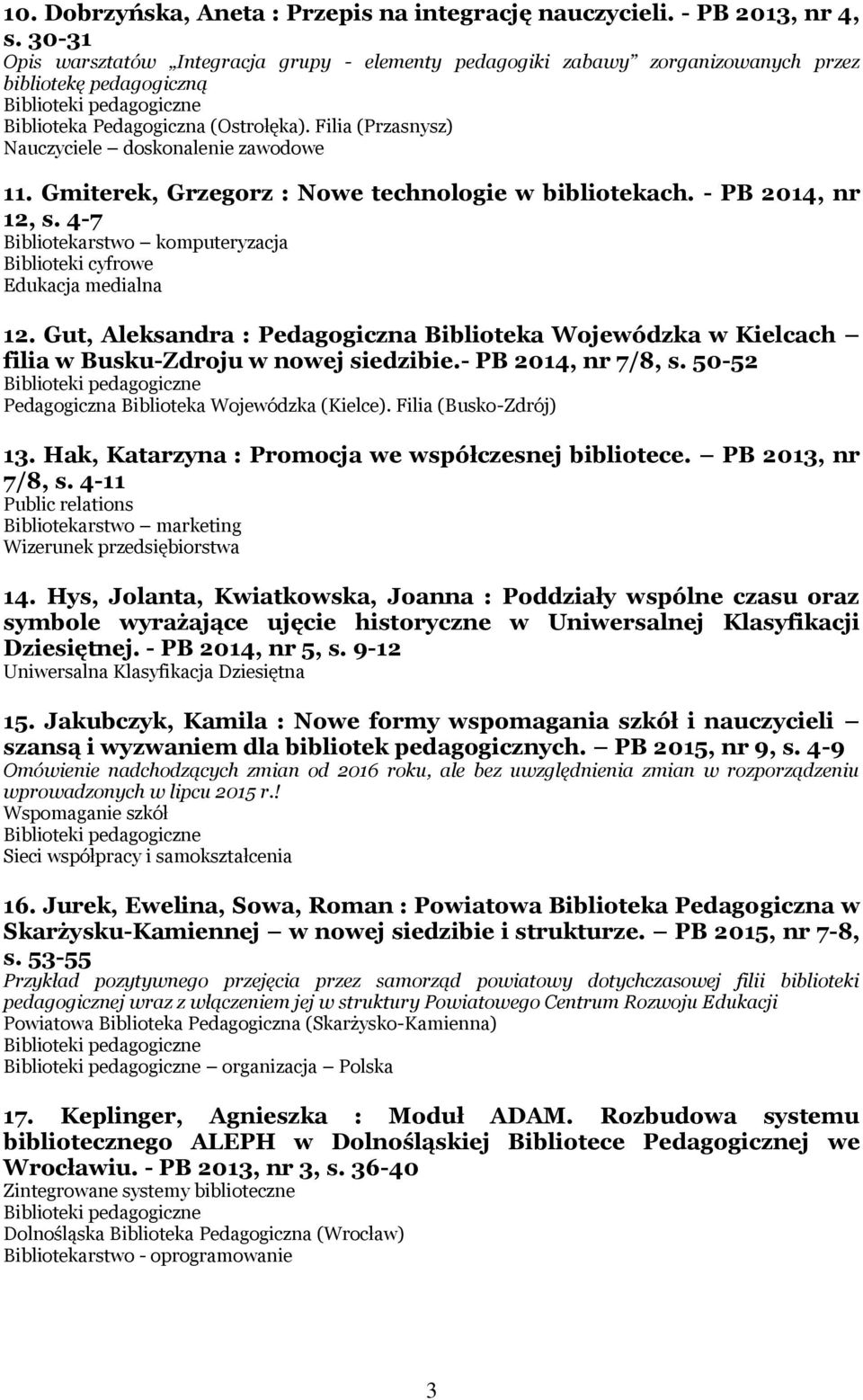 Gmiterek, Grzegorz : Nowe technologie w bibliotekach. - PB 2014, nr 12, s. 4-7 Bibliotekarstwo komputeryzacja Biblioteki cyfrowe 12.