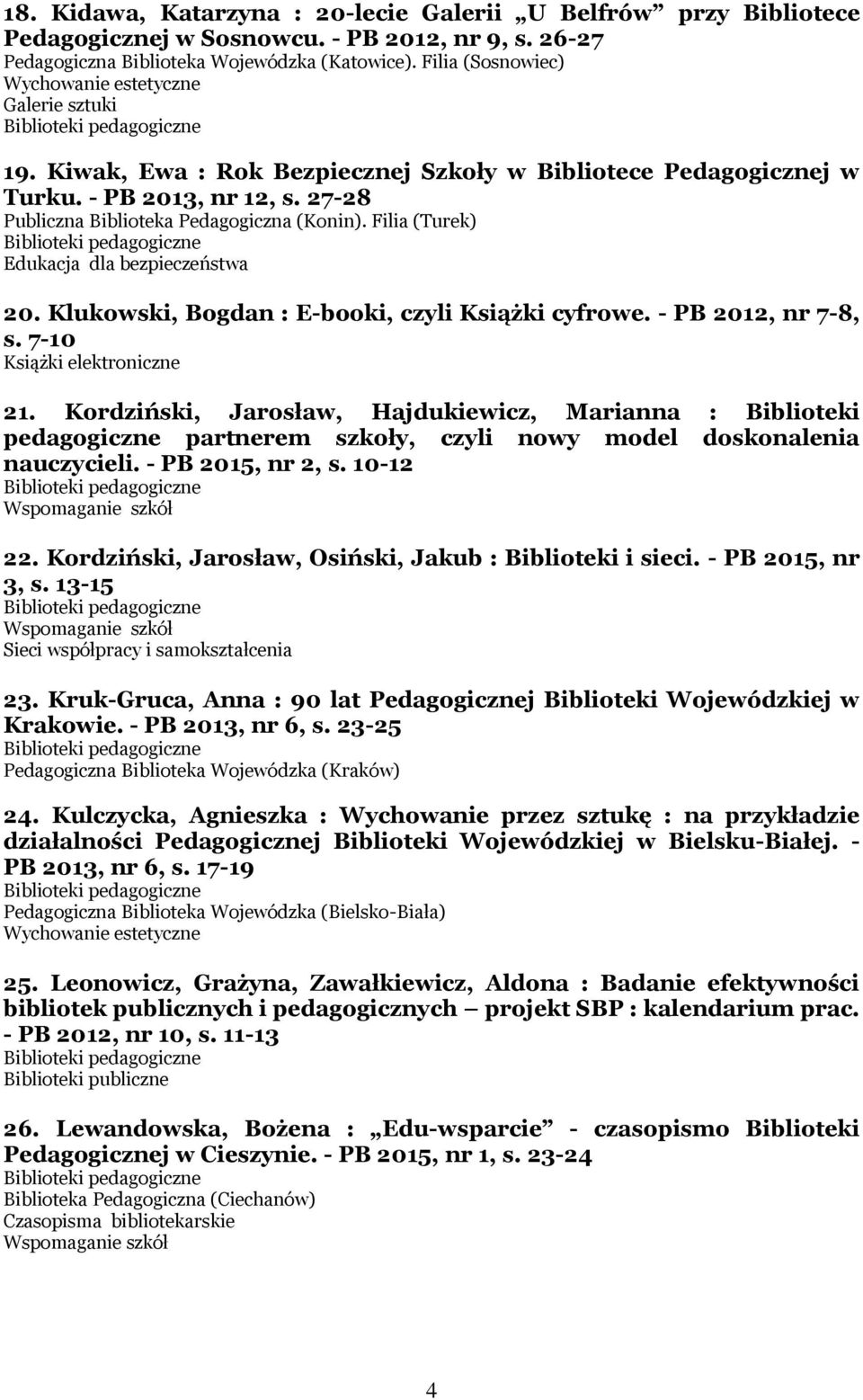 Filia (Turek) Edukacja dla bezpieczeństwa 20. Klukowski, Bogdan : E-booki, czyli Książki cyfrowe. - PB 2012, nr 7-8, s. 7-10 Książki elektroniczne 21.