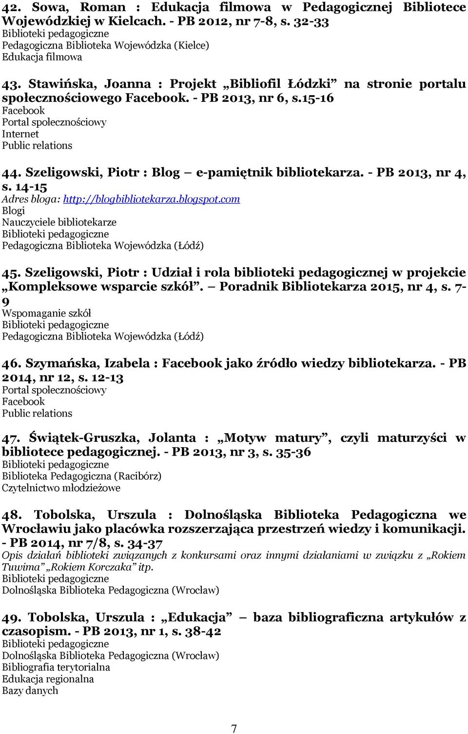 Szeligowski, Piotr : Blog e-pamiętnik bibliotekarza. - PB 2013, nr 4, s. 14-15 Adres bloga: http://blogbibliotekarza.blogspot.
